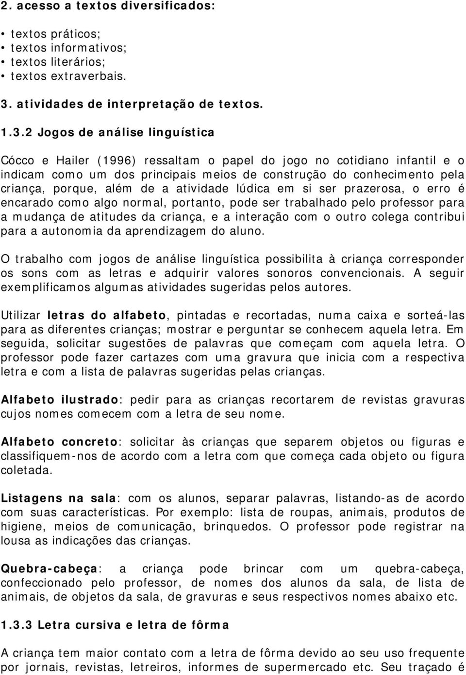 2 Jogos de análise linguística Cócco e Hailer (1996) ressaltam o papel do jogo no cotidiano infantil e o indicam como um dos principais meios de construção do conhecimento pela criança, porque, além