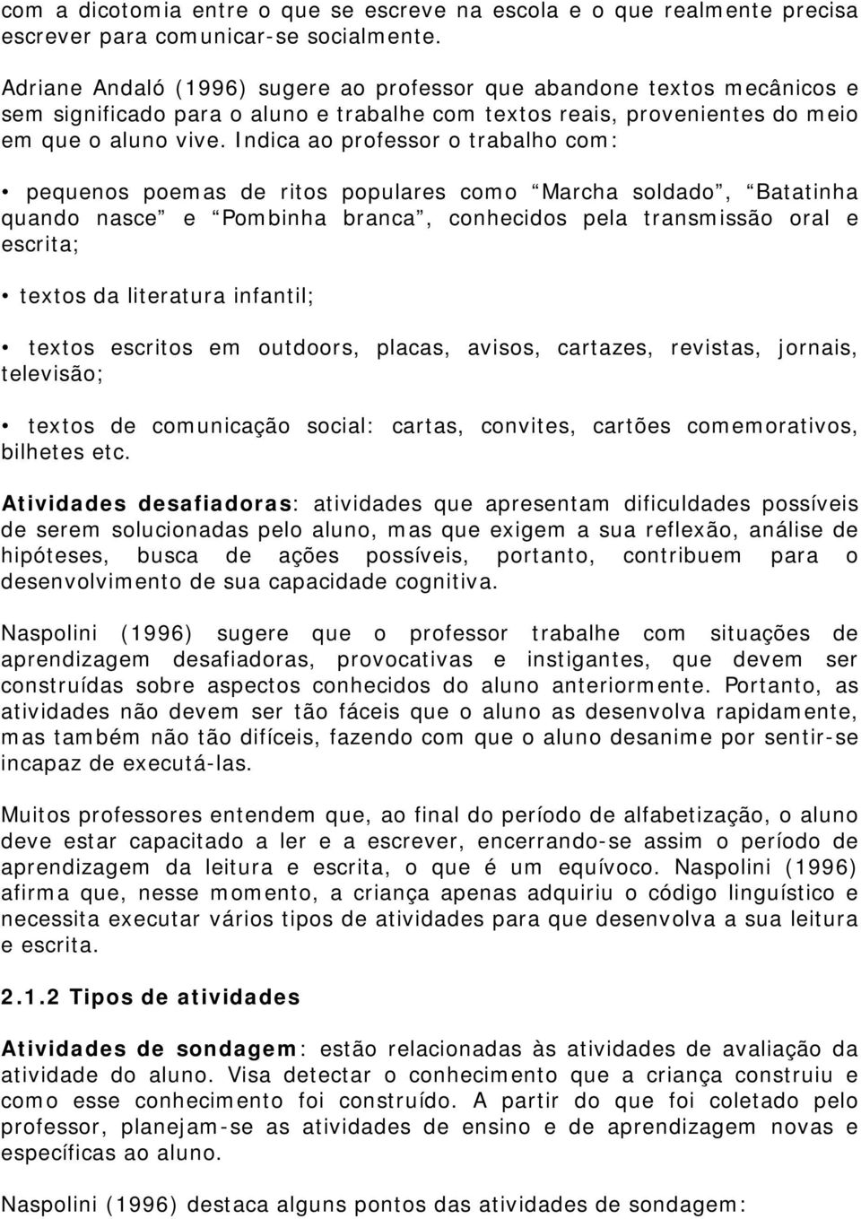 Indica ao professor o trabalho com: pequenos poemas de ritos populares como Marcha soldado, Batatinha quando nasce e Pombinha branca, conhecidos pela transmissão oral e escrita; textos da literatura