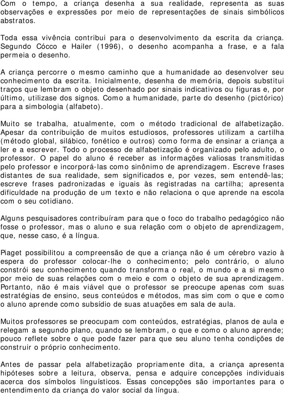 A criança percorre o mesmo caminho que a humanidade ao desenvolver seu conhecimento da escrita.