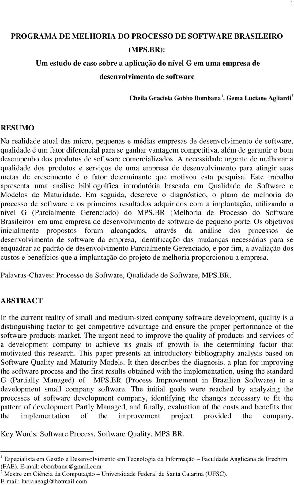 pequenas e médias empresas de desenvolvimento de software, qualidade é um fator diferencial para se ganhar vantagem competitiva, além de garantir o bom desempenho dos produtos de software