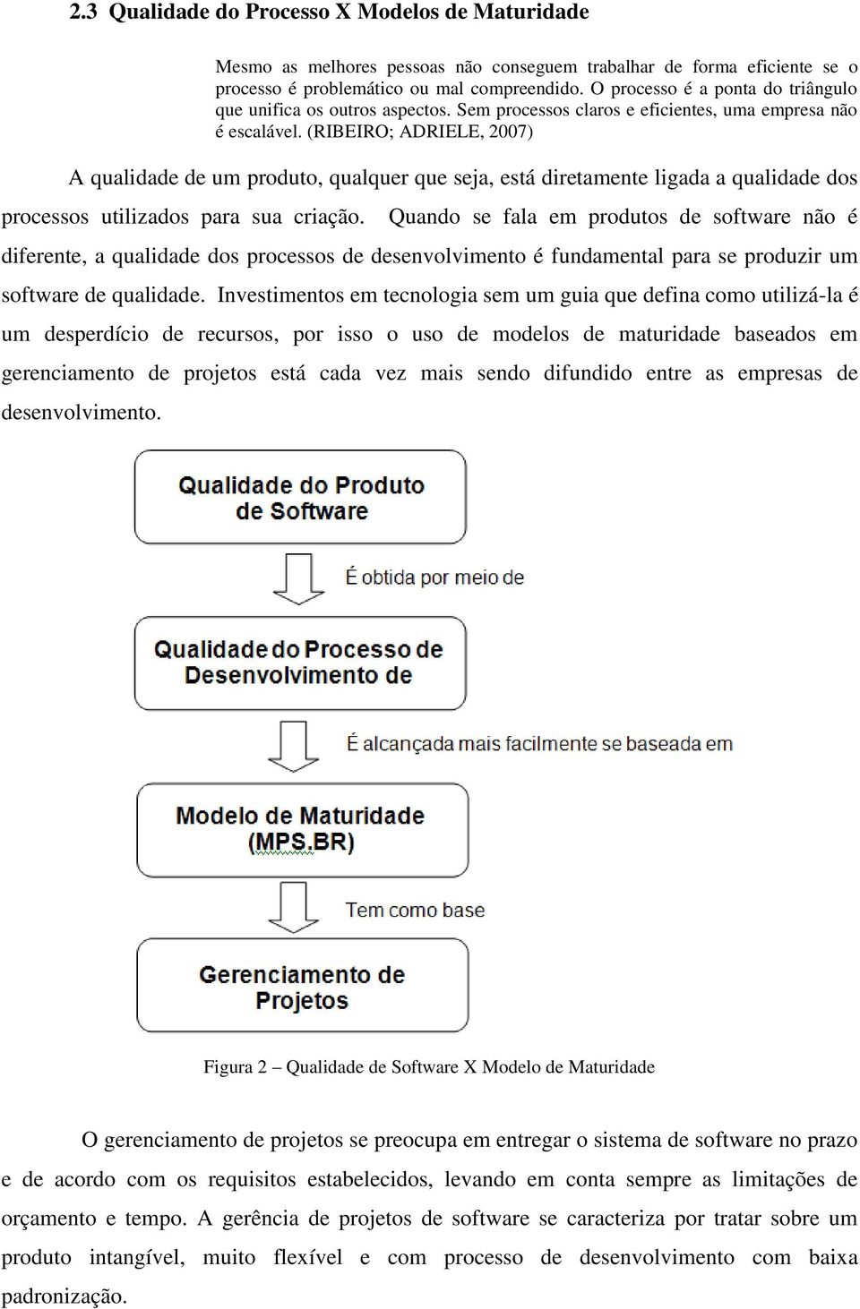 (RIBEIRO; ADRIELE, 2007) A qualidade de um produto, qualquer que seja, está diretamente ligada a qualidade dos processos utilizados para sua criação.