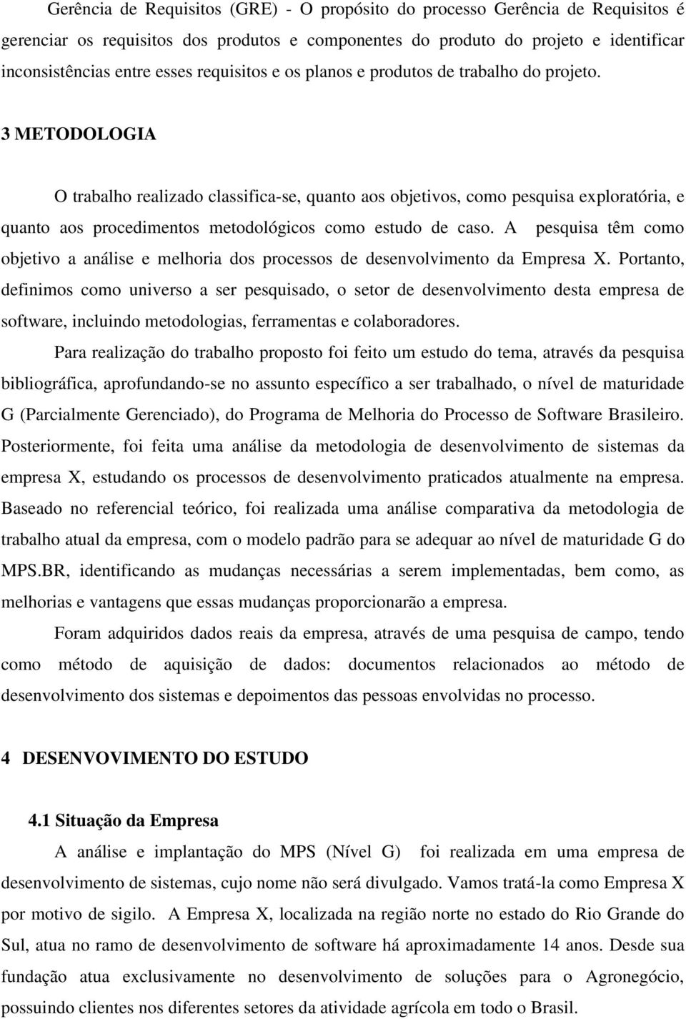 3 METODOLOGIA O trabalho realizado classifica-se, quanto aos objetivos, como pesquisa exploratória, e quanto aos procedimentos metodológicos como estudo de caso.