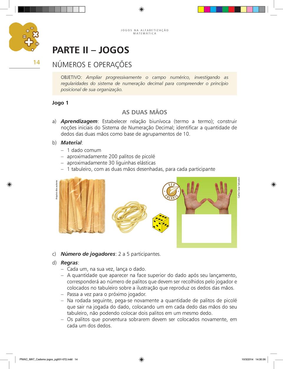 Jogo 1 AS DUAS MÃOS a) Aprendizagem: Estabelecer relação biunívoca (termo a termo); construir noções iniciais do Sistema de Numeração Decimal; identificar a quantidade de dedos das duas mãos como