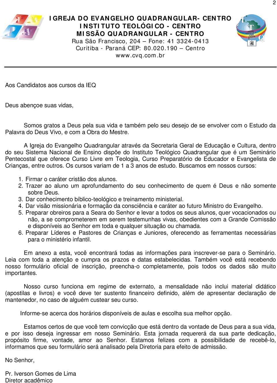 A Igreja do Evangelho Quadrangular através da Secretaria Geral de Educação e Cultura, dentro do seu Sistema Nacional de Ensino dispõe do Instituto Teológico Quadrangular que é um Seminário