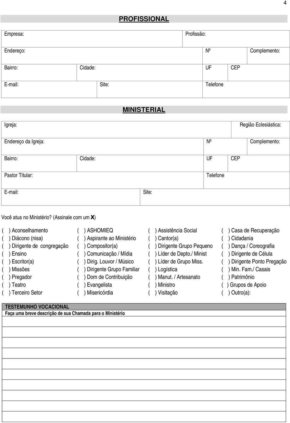 (Assinale com um X) ( ) Aconselhamento ( ) Diácono (nisa) ( ) Dirigente de congregação ( ) Ensino ( ) Escritor(a) ( ) Missões ( ) Pregador ( ) Teatro ( ) Terceiro Setor ( ) ASHOMIEQ ( ) Aspirante ao