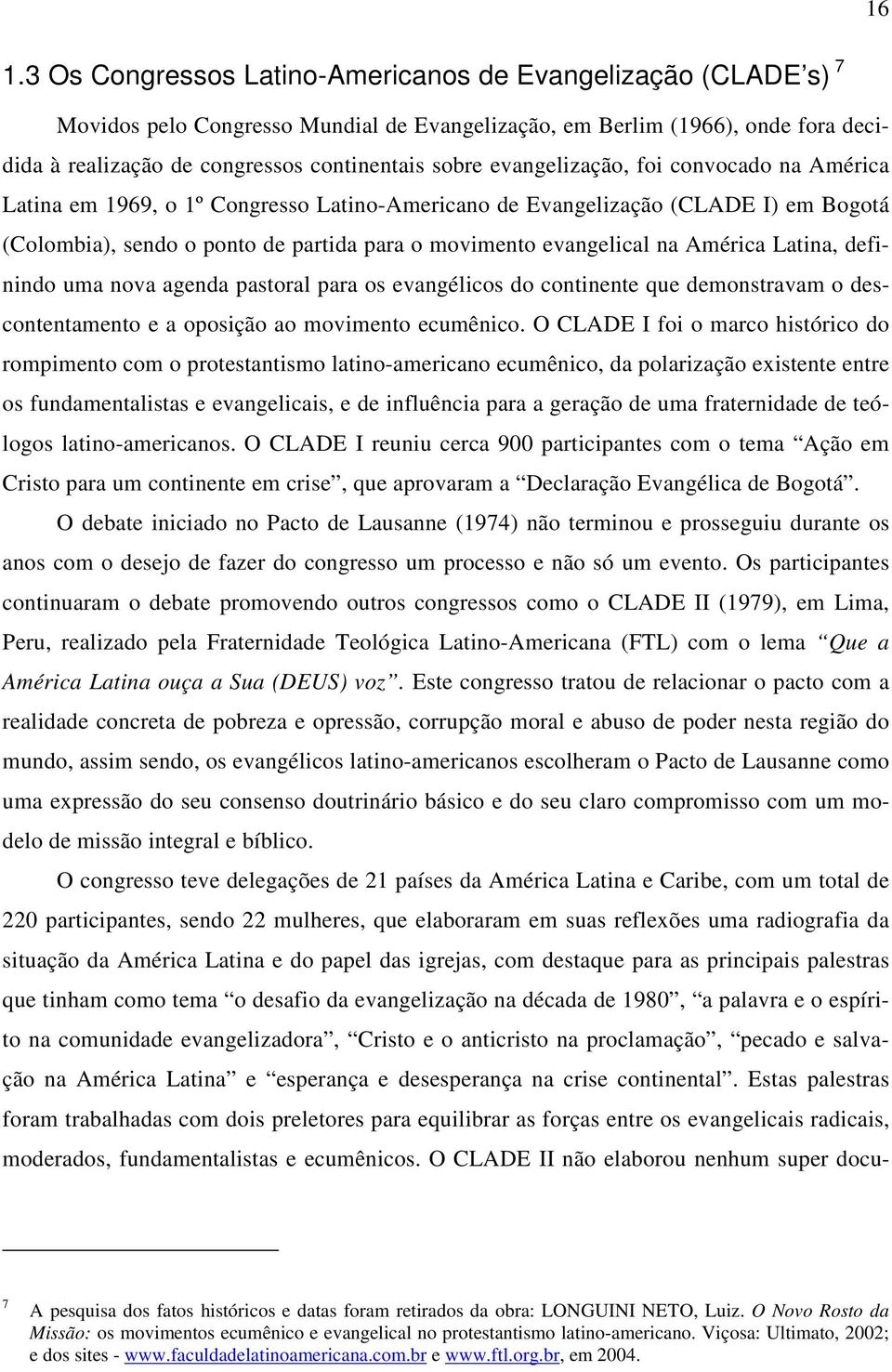 América Latina, definindo uma nova agenda pastoral para os evangélicos do continente que demonstravam o descontentamento e a oposição ao movimento ecumênico.