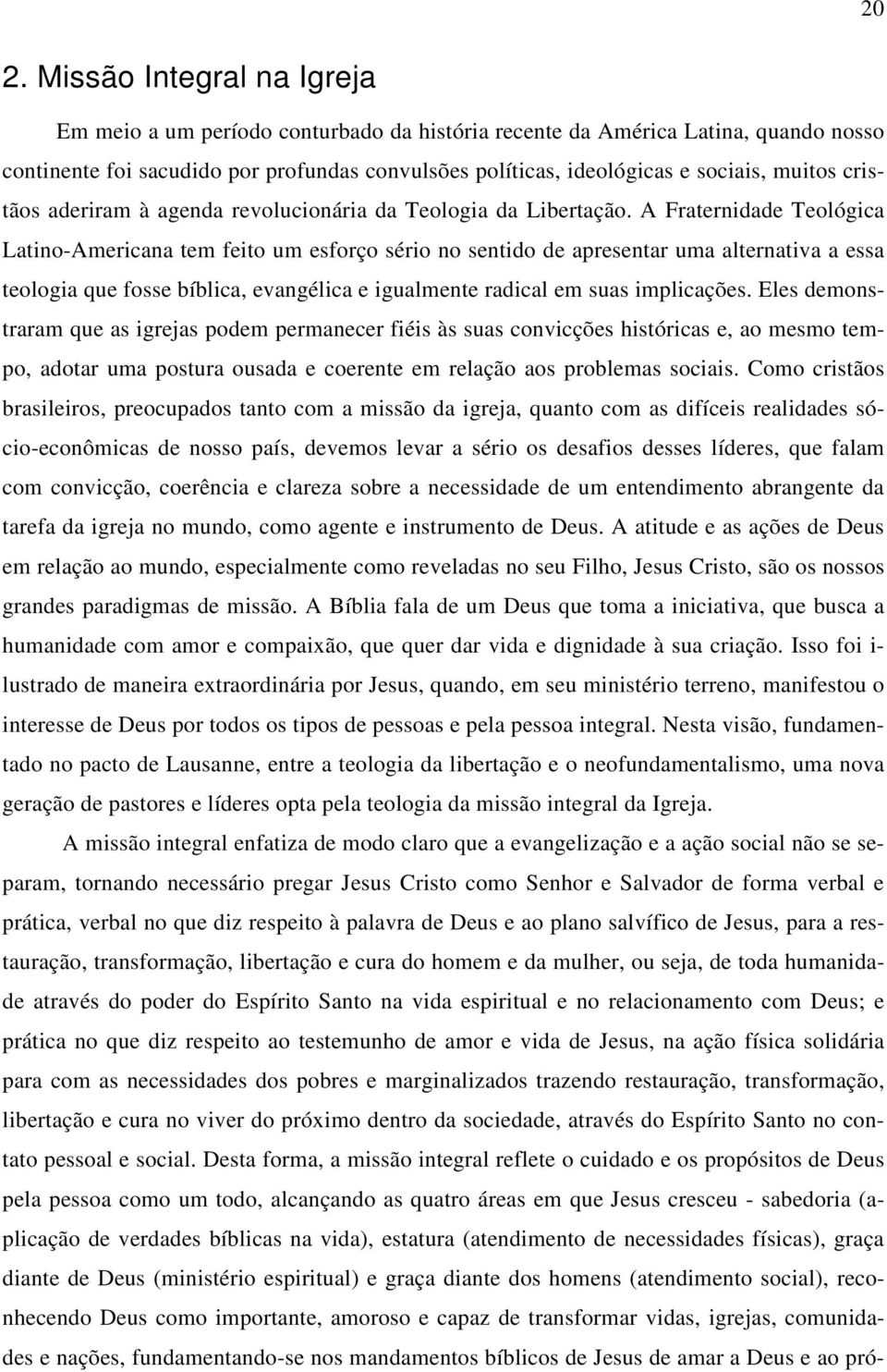 A Fraternidade Teológica Latino-Americana tem feito um esforço sério no sentido de apresentar uma alternativa a essa teologia que fosse bíblica, evangélica e igualmente radical em suas implicações.