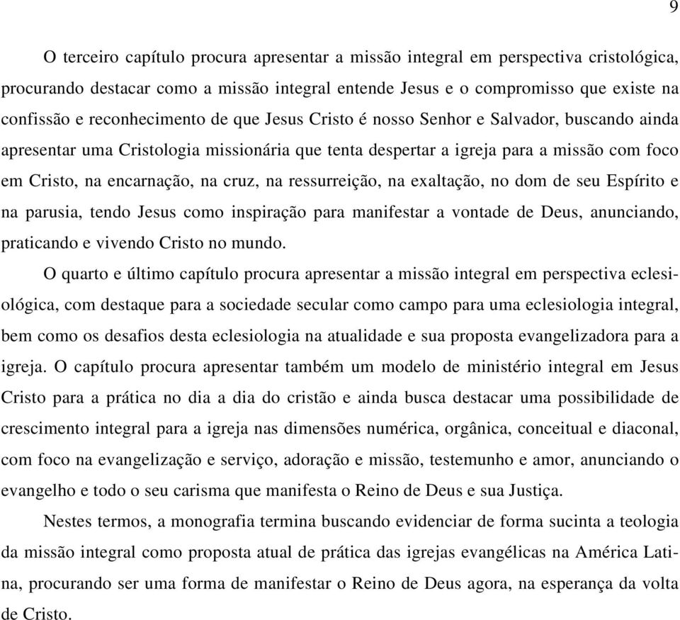 cruz, na ressurreição, na exaltação, no dom de seu Espírito e na parusia, tendo Jesus como inspiração para manifestar a vontade de Deus, anunciando, praticando e vivendo Cristo no mundo.