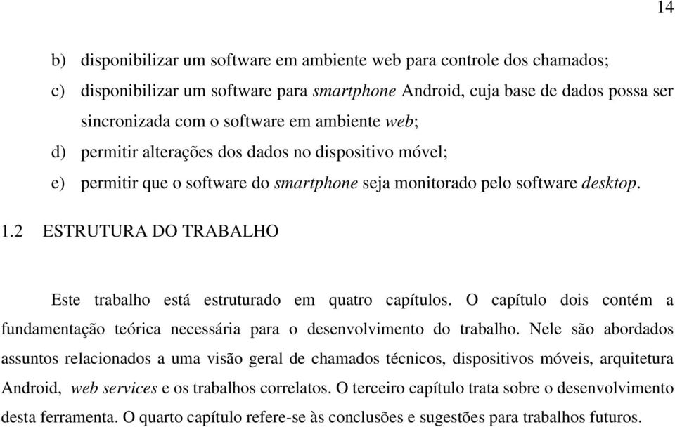 2 ESTRUTURA DO TRABALHO Este trabalho está estruturado em quatro capítulos. O capítulo dois contém a fundamentação teórica necessária para o desenvolvimento do trabalho.