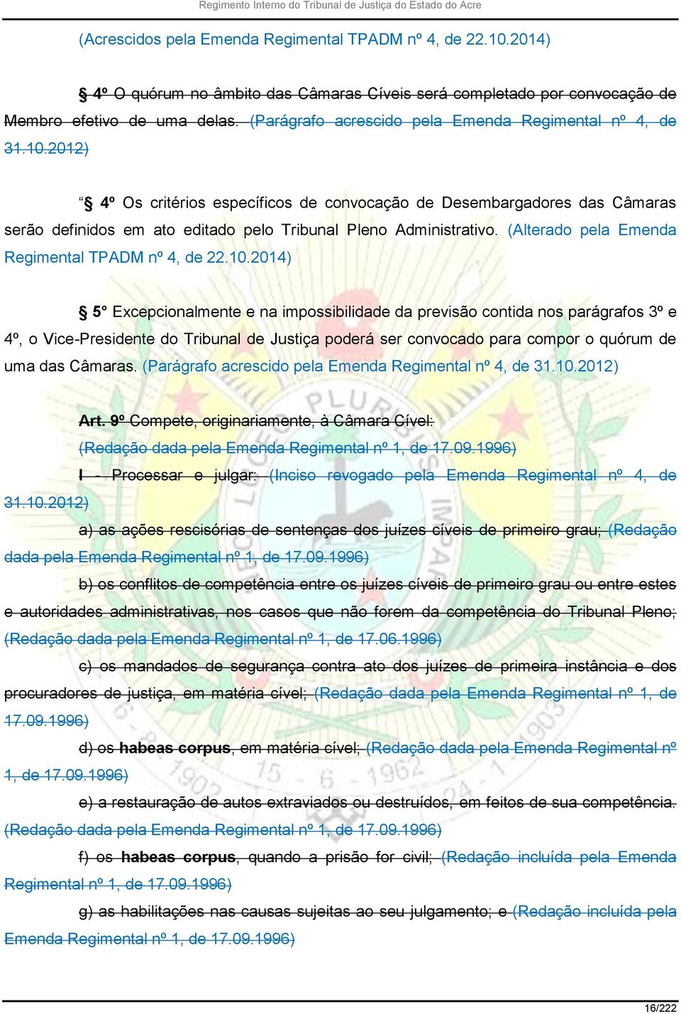 2012) 4º Os critérios específicos de convocação de Desembargadores das Câmaras serão definidos em ato editado pelo Tribunal Pleno Administrativo. (Alterado pela Emenda Regimental TPADM nº 4, de 22.10.