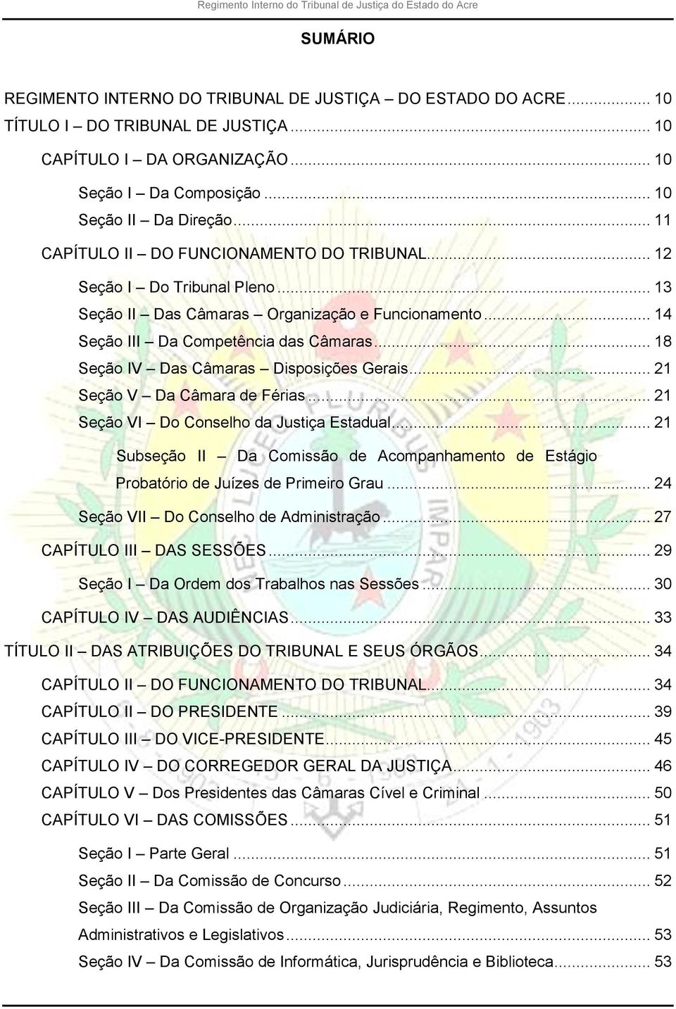 .. 18 Seção IV Das Câmaras Disposições Gerais... 21 Seção V Da Câmara de Férias... 21 Seção VI Do Conselho da Justiça Estadual.