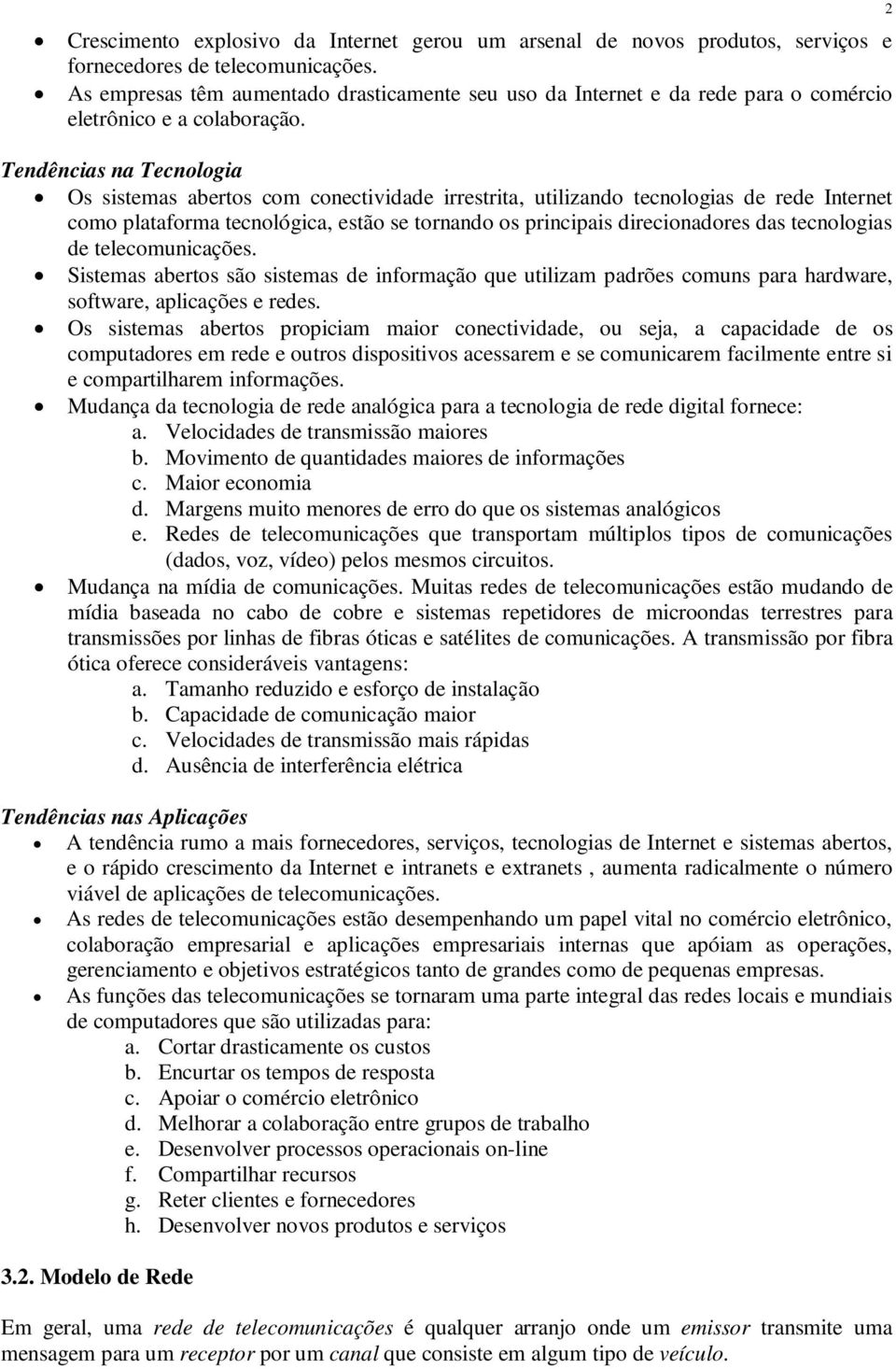 2 Tendências na Tecnologia Os sistemas abertos com conectividade irrestrita, utilizando tecnologias de rede Internet como plataforma tecnológica, estão se tornando os principais direcionadores das