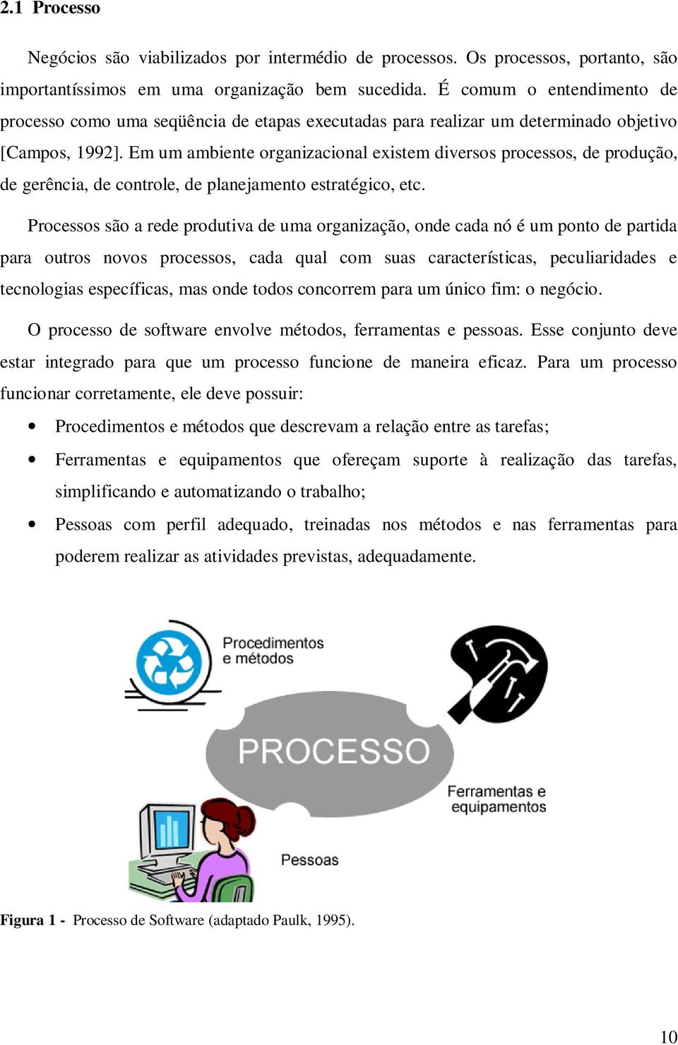 Em um ambiente organizacional existem diversos processos, de produção, de gerência, de controle, de planejamento estratégico, etc.