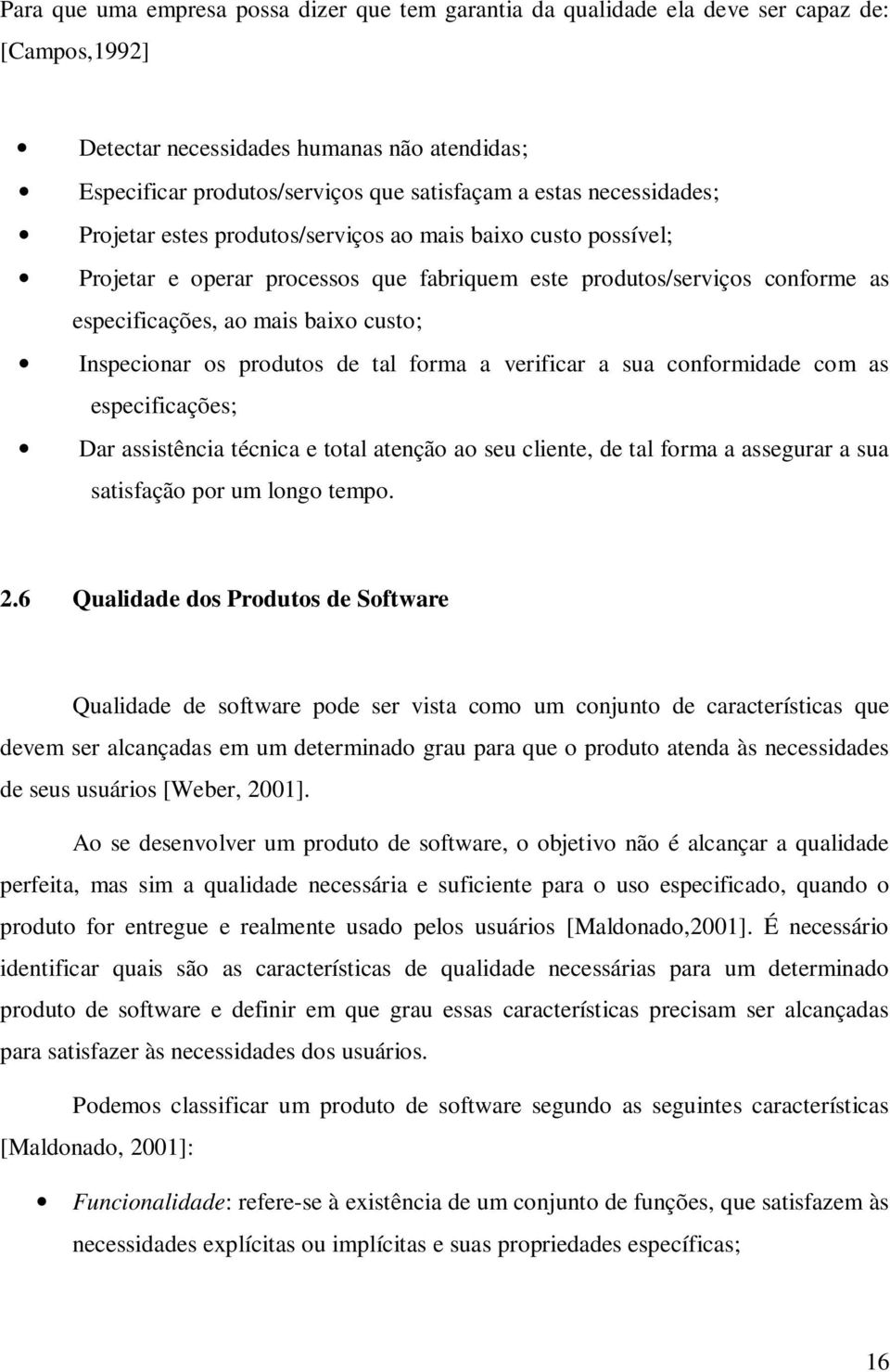 Inspecionar os produtos de tal forma a verificar a sua conformidade com as especificações; Dar assistência técnica e total atenção ao seu cliente, de tal forma a assegurar a sua satisfação por um