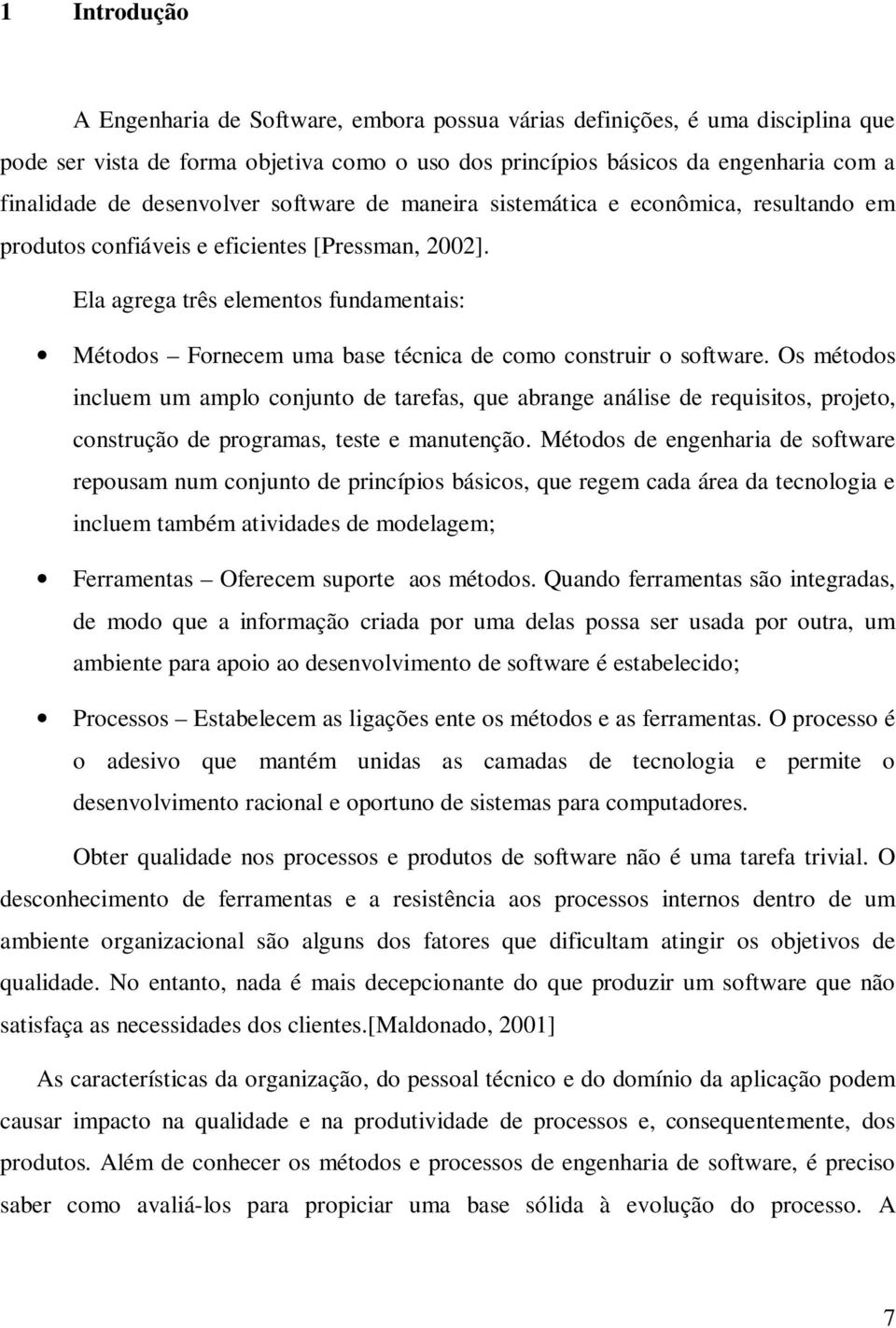 Ela agrega três elementos fundamentais: Métodos Fornecem uma base técnica de como construir o software.