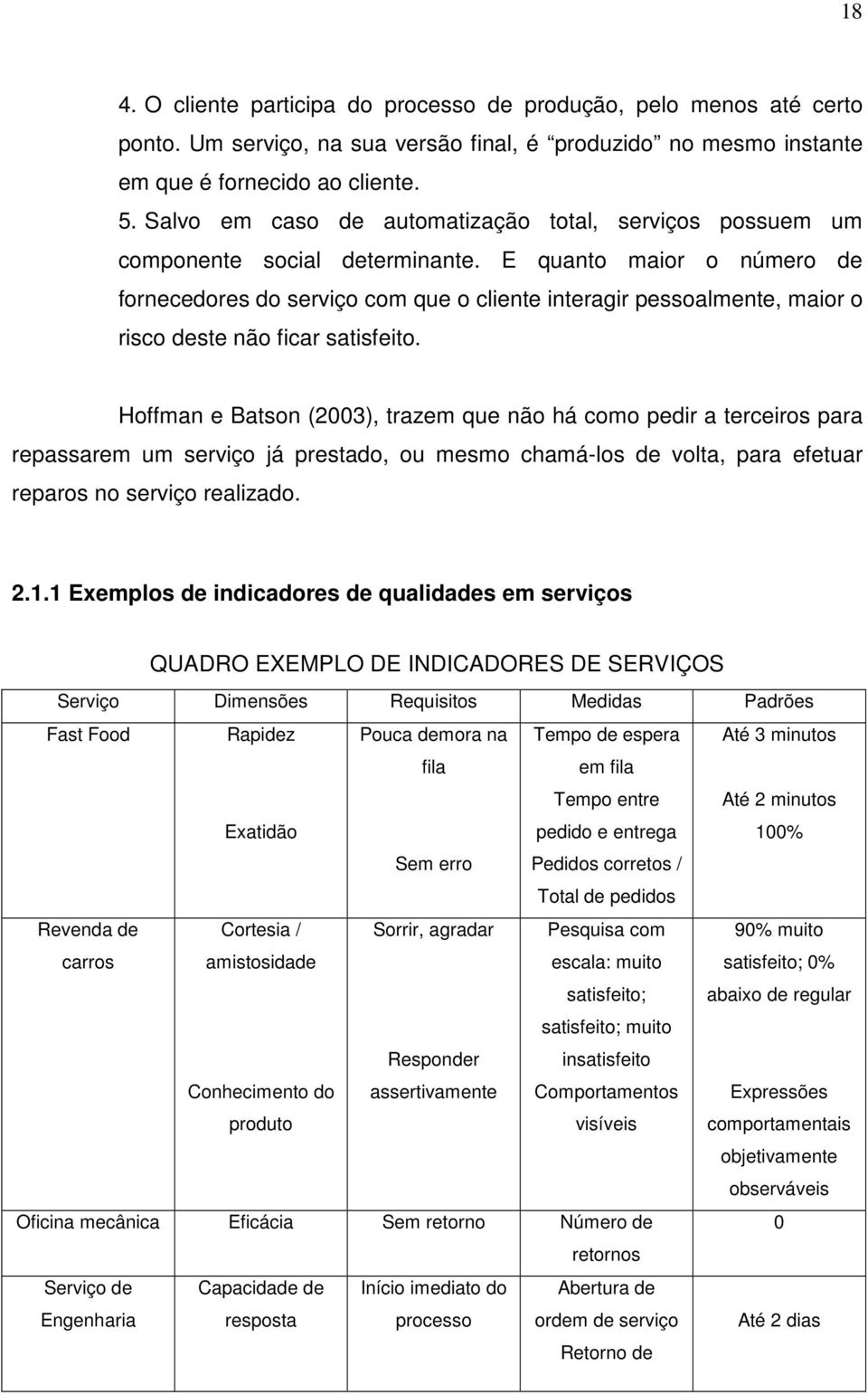 E quanto maior o número de fornecedores do serviço com que o cliente interagir pessoalmente, maior o risco deste não ficar satisfeito.