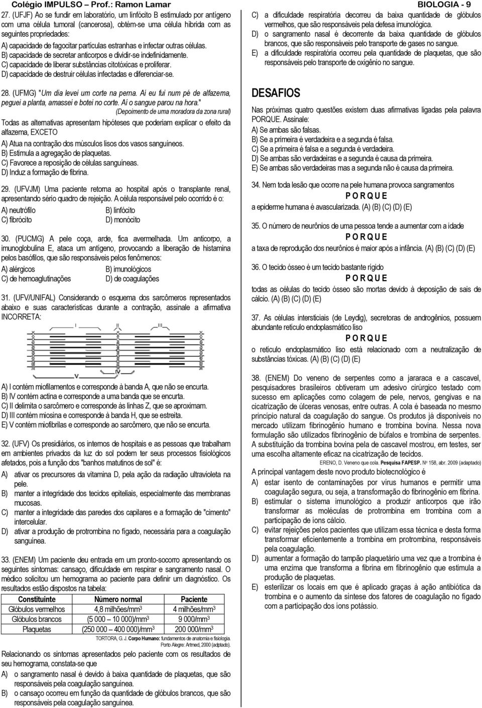 partículas estranhas e infectar outras células. C) a dificuldade respiratória decorreu da baixa quantidade de glóbulos vermelhos, que são responsáveis pela defesa imunológica.