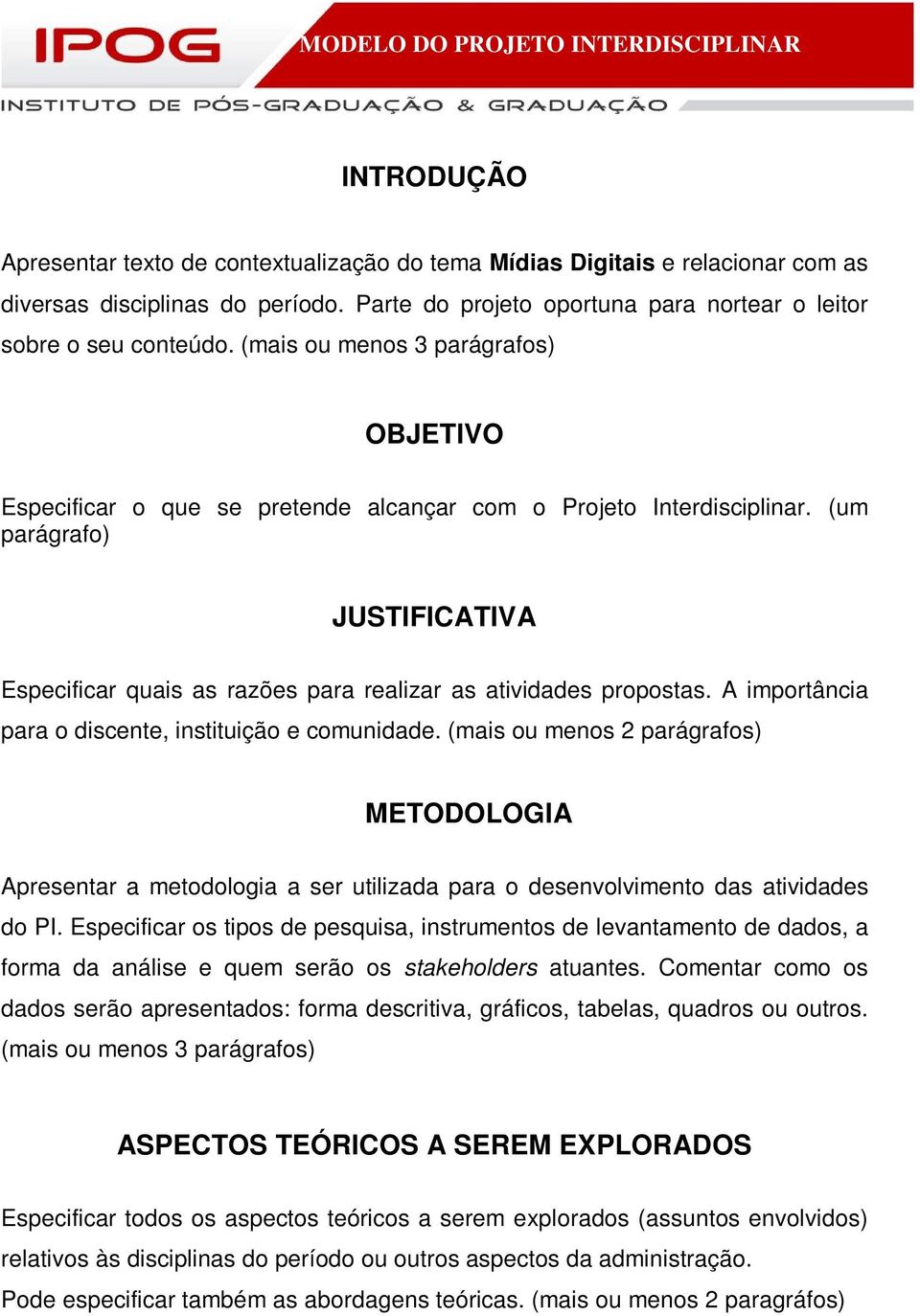 (um parágrafo) JUSTIFICATIVA Especificar quais as razões para realizar as atividades propostas. A importância para o discente, instituição e comunidade.