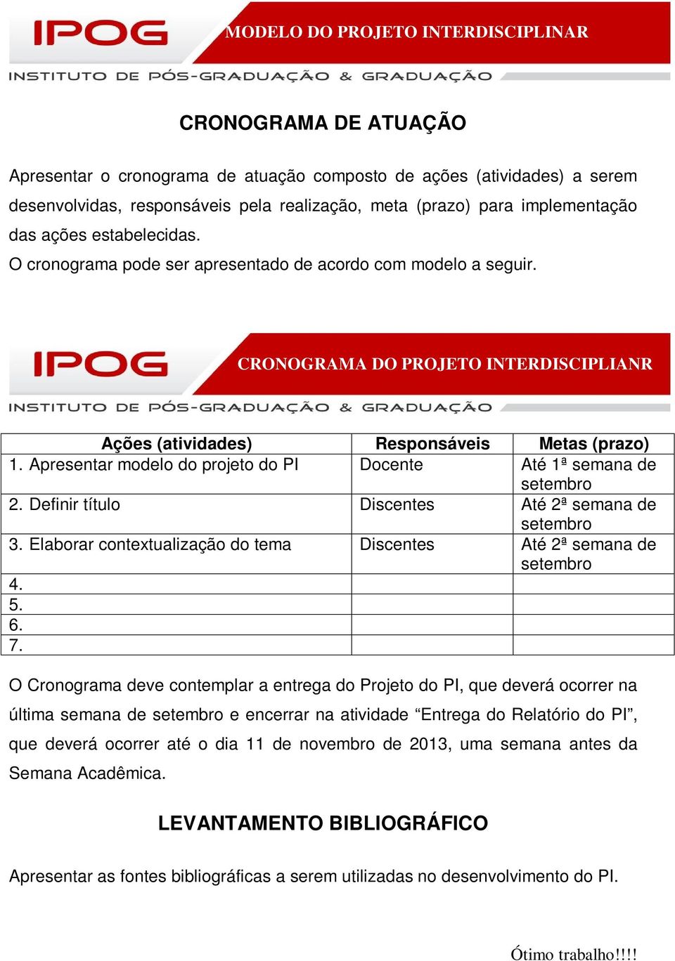 Apresentar modelo do projeto do PI Docente Até 1ª semana de setembro 2. Definir título Discentes Até 2ª semana de setembro 3. Elaborar contextualização do tema Discentes Até 2ª semana de setembro 4.