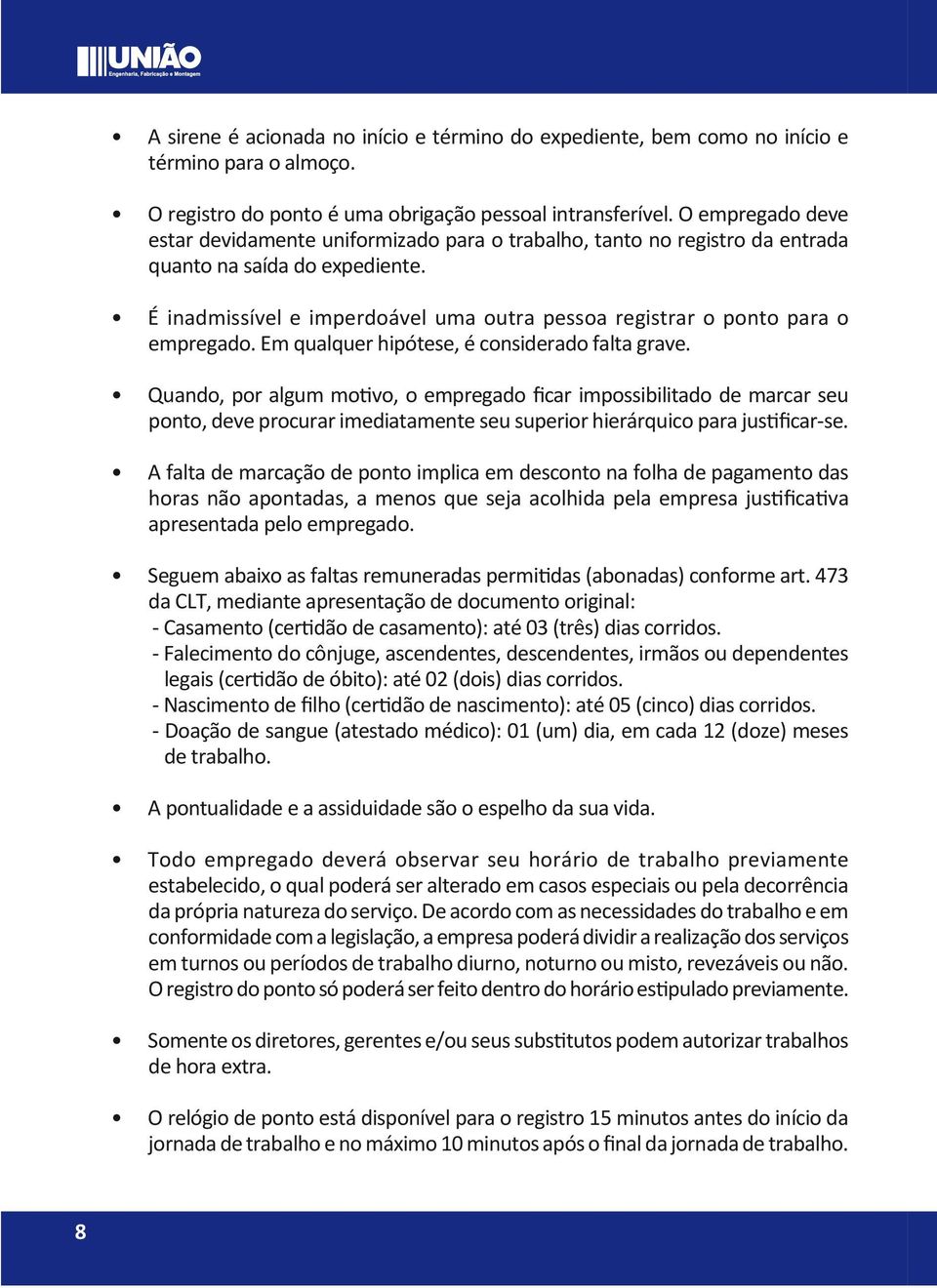 É inadmissível e imperdoável uma outra pessoa registrar o ponto para o empregado. Em qualquer hipótese, é considerado falta grave.