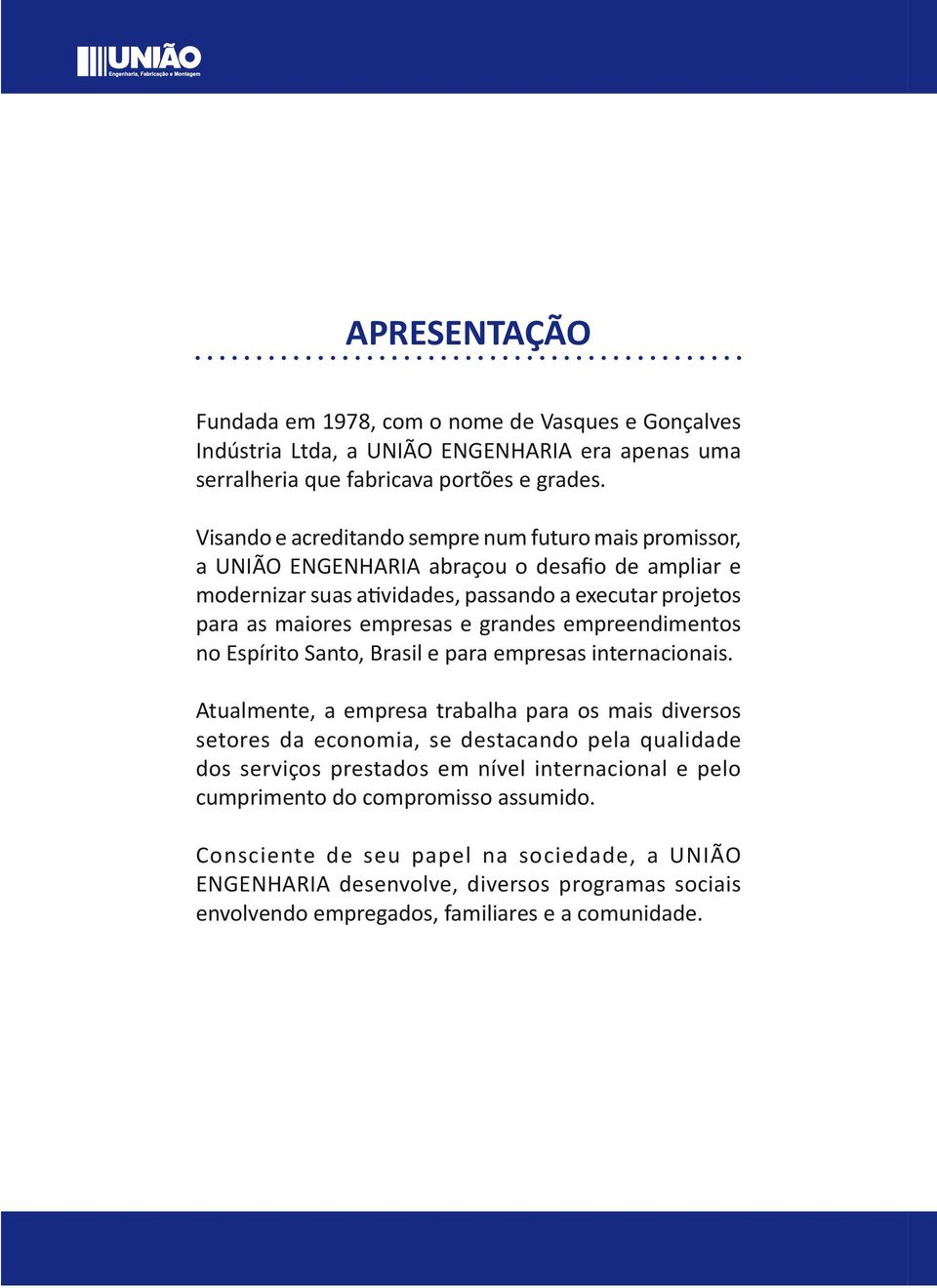 grandes empreendimentos no Espírito Santo, Brasil e para empresas internacionais.