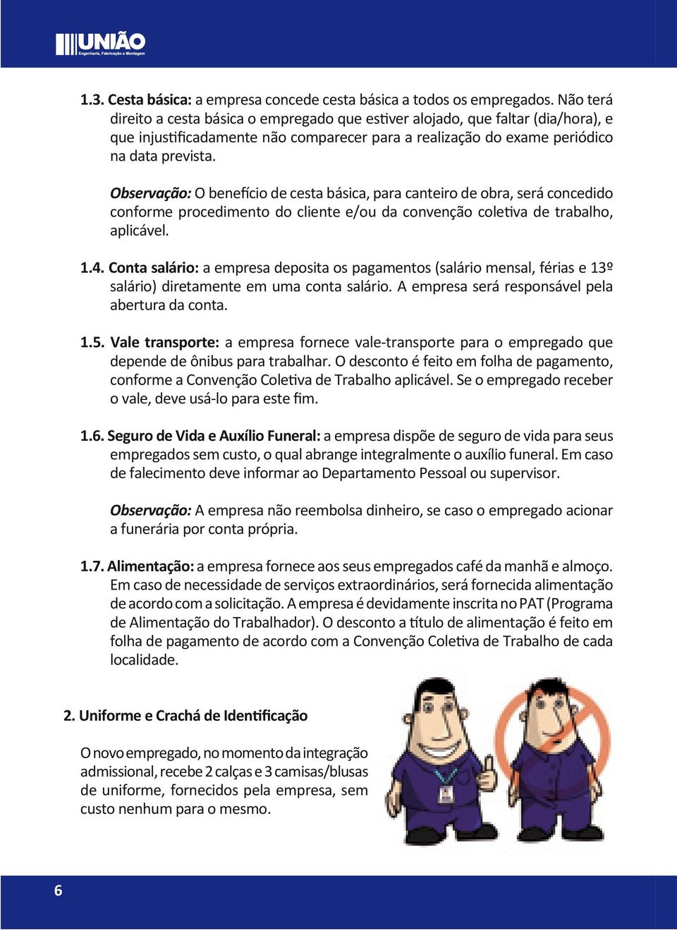 Observação: O benefício de cesta básica, para canteiro de obra, será concedido conforme procedimento do cliente e/ou da convenção coletiva de trabalho, aplicável. 1.4.