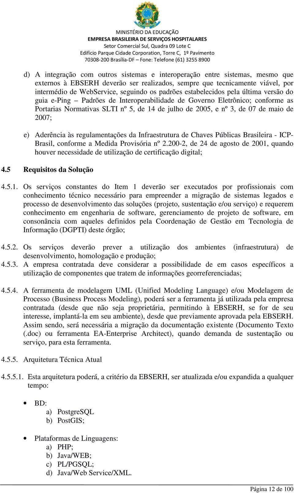 de 2007; e) Aderência às regulamentações da Infraestrutura de Chaves Públicas Brasileira - ICP- Brasil, conforme a Medida Provisória nº 2.