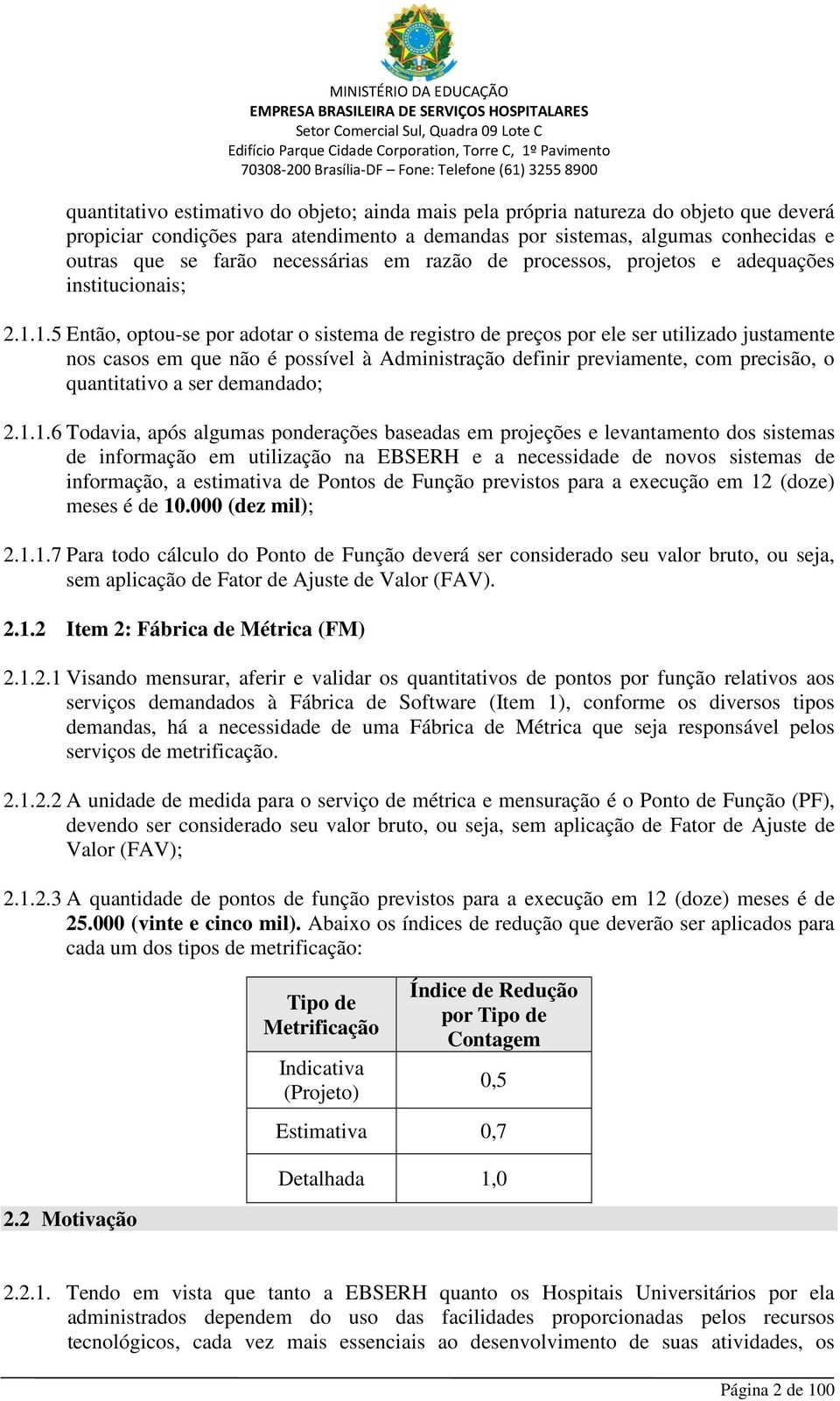 1.5 Então, optou-se por adotar o sistema de registro de preços por ele ser utilizado justamente nos casos em que não é possível à Administração definir previamente, com precisão, o quantitativo a ser