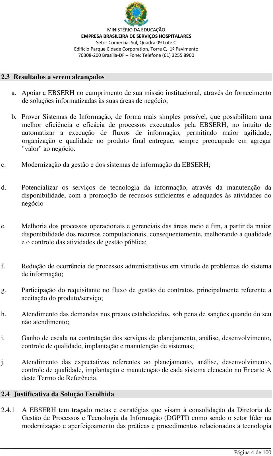 informação, permitindo maior agilidade, organização e qualidade no produto final entregue, sempre preocupado em agregar "valor" ao negócio. c.