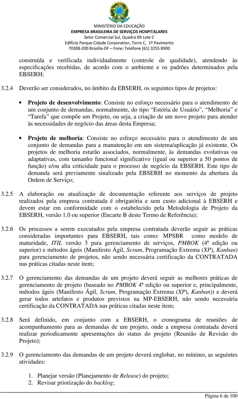 do tipo Estória de Usuário, Melhoria e Tarefa que compõe um Projeto, ou seja, a criação de um novo projeto para atender às necessidades de negócio das áreas desta Empresa; Projeto de melhoria: