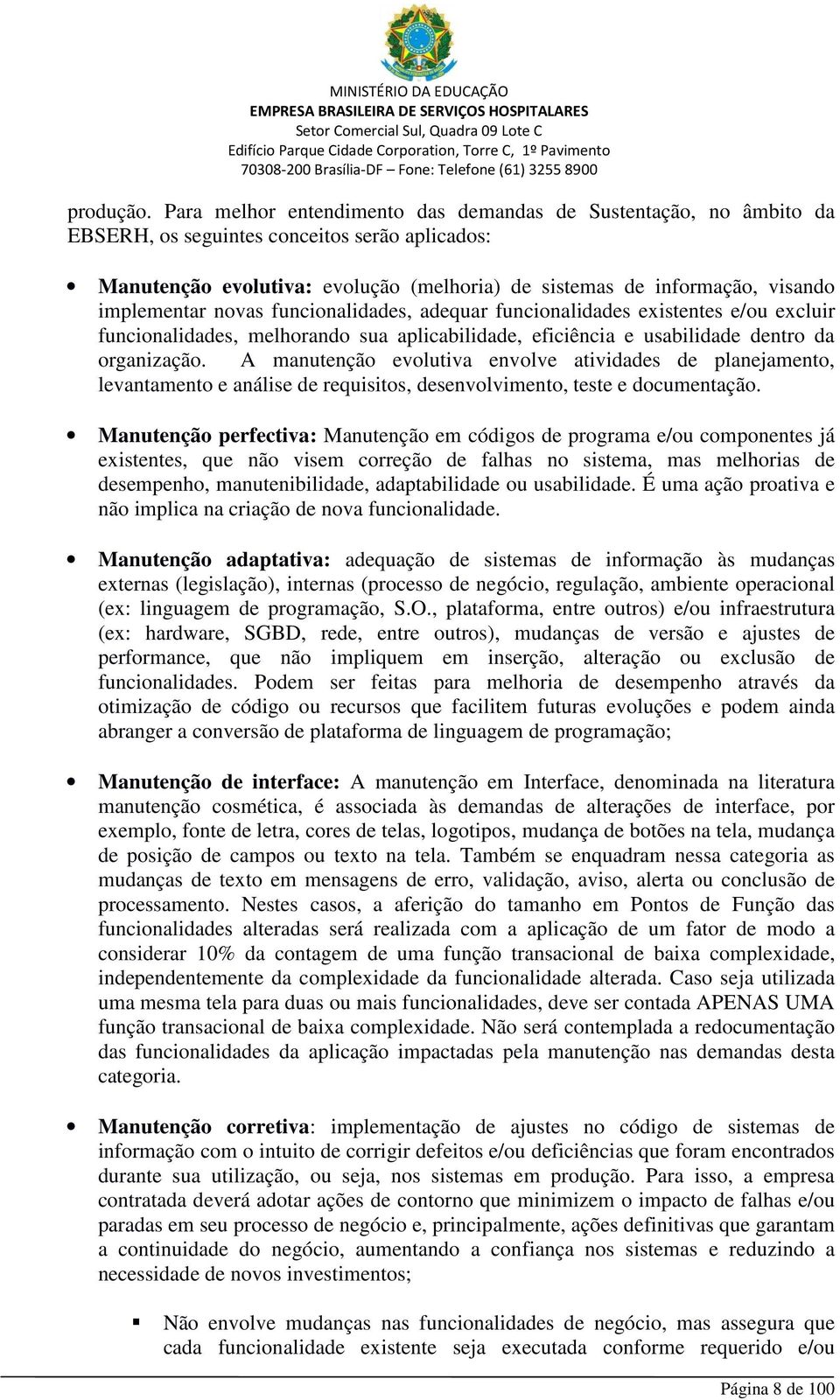 implementar novas funcionalidades, adequar funcionalidades existentes e/ou excluir funcionalidades, melhorando sua aplicabilidade, eficiência e usabilidade dentro da organização.