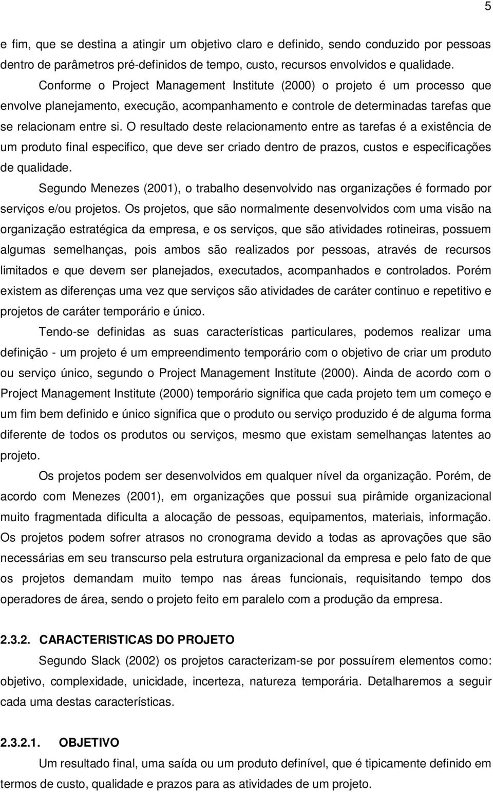 O resultado deste relacionamento entre as tarefas é a existência de um produto final especifico, que deve ser criado dentro de prazos, custos e especificações de qualidade.