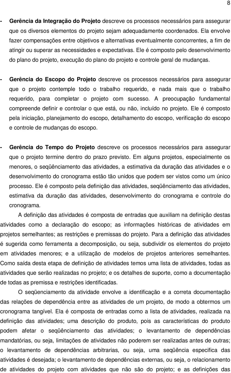 Ele é composto pelo desenvolvimento do plano do projeto, execução do plano do projeto e controle geral de mudanças.