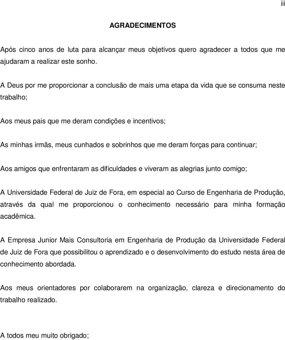 deram forças para continuar; Aos amigos que enfrentaram as dificuldades e viveram as alegrias junto comigo; A Universidade Federal de Juiz de Fora, em especial ao Curso de Engenharia de Produção,