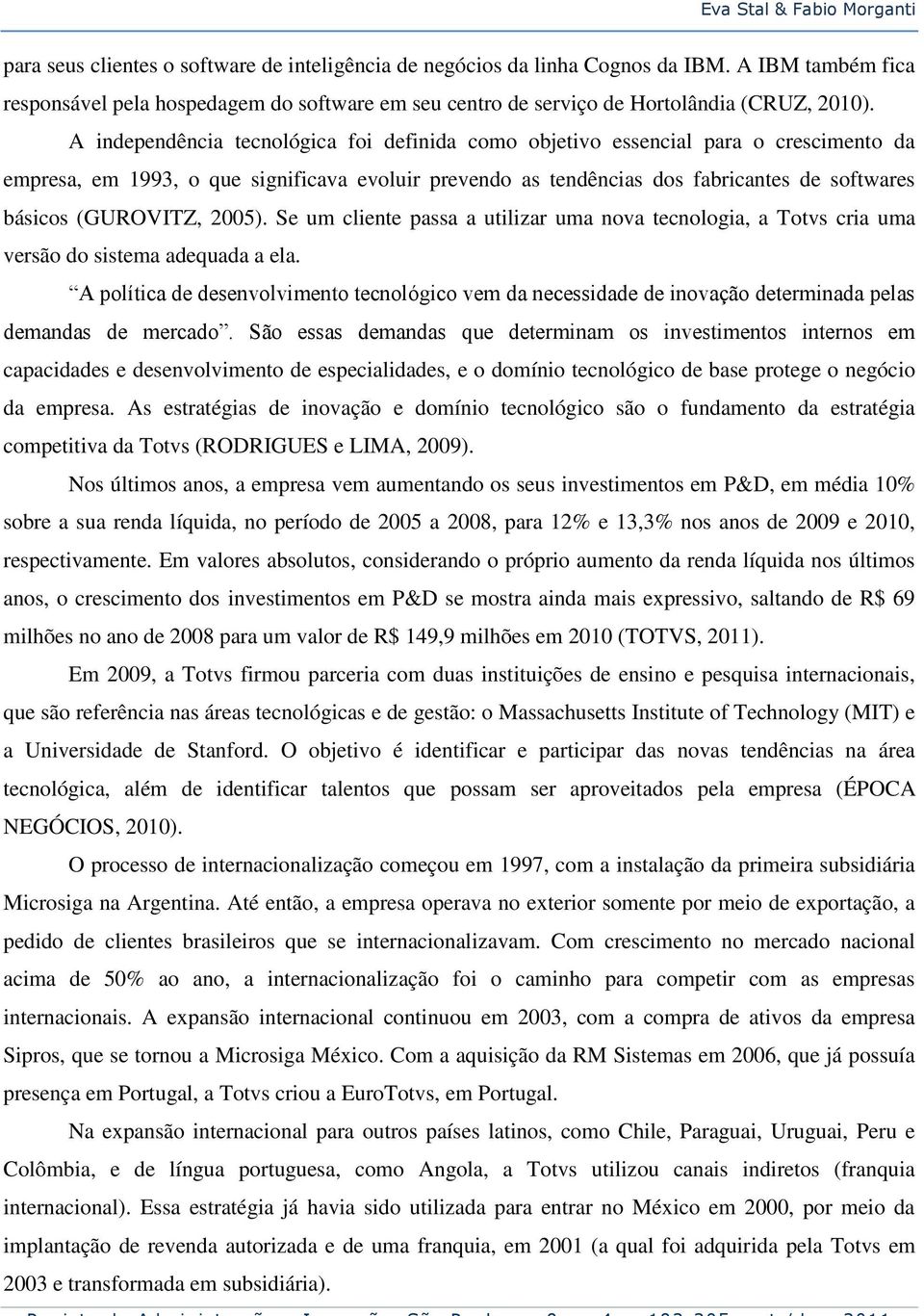 A independência tecnológica foi definida como objetivo essencial para o crescimento da empresa, em 1993, o que significava evoluir prevendo as tendências dos fabricantes de softwares básicos