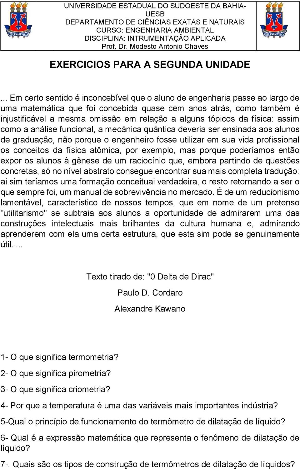 .. Em certo sentido é inconcebível que o aluno de engenharia passe ao largo de uma matemática que foi concebida quase cem anos atrás, como também é injustificável a mesma omissão em relação a alguns