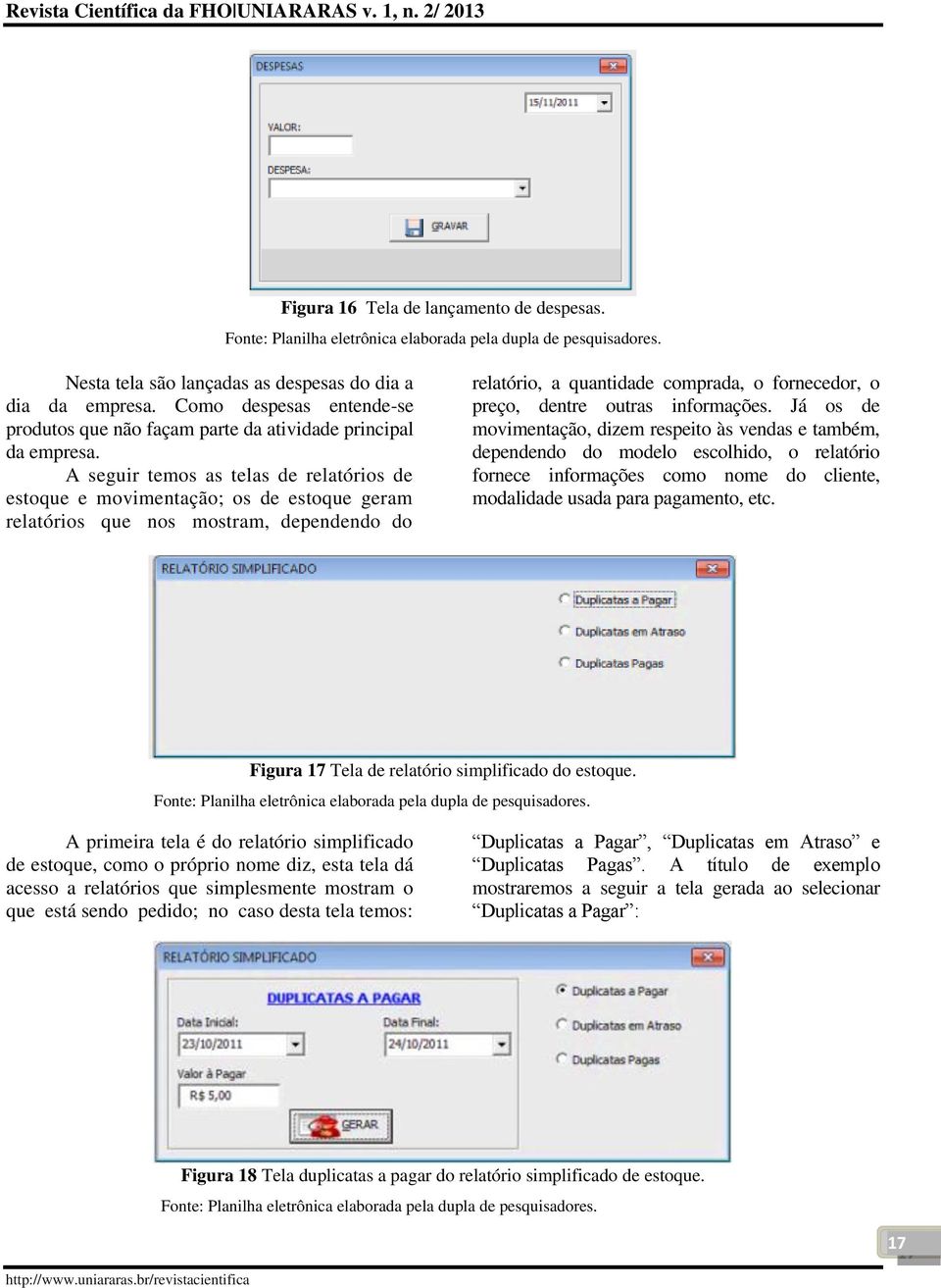 informações. Já os de movimentação, dizem respeito às vendas e também, dependendo do modelo escolhido, o relatório fornece informações como nome do cliente, modalidade usada para pagamento, etc.