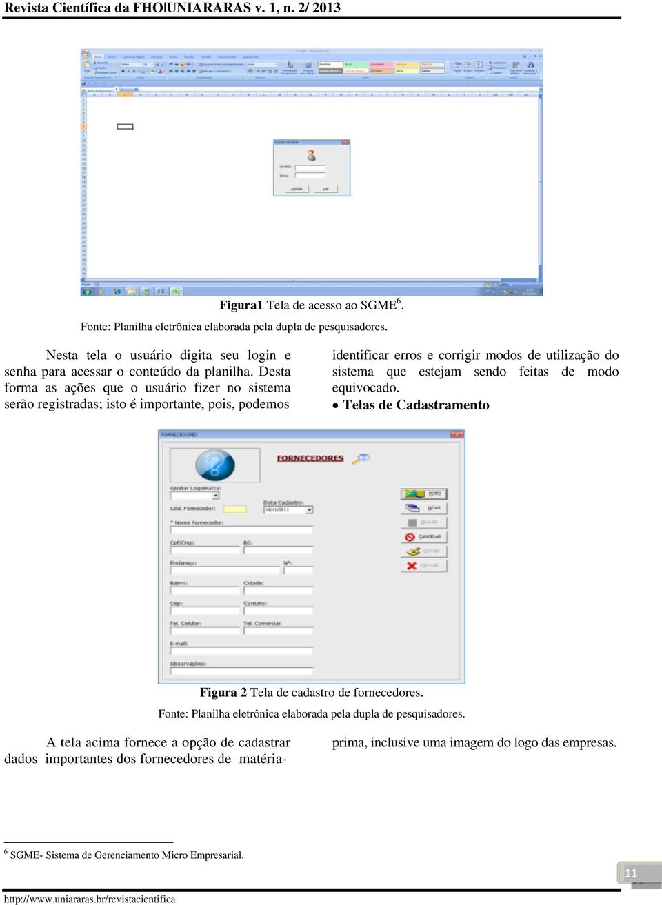 utilização do sistema que estejam sendo feitas de modo equivocado. Telas de Cadastramento Figura 2 Tela de cadastro de fornecedores.