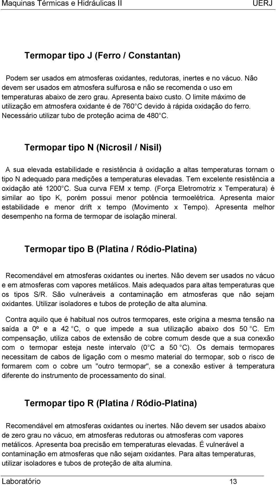 O limite máximo de utilização em atmosfera oxidante é de 760 C devido à rápida oxidação do ferro. Necessário utilizar tubo de proteção acima de 480 C.