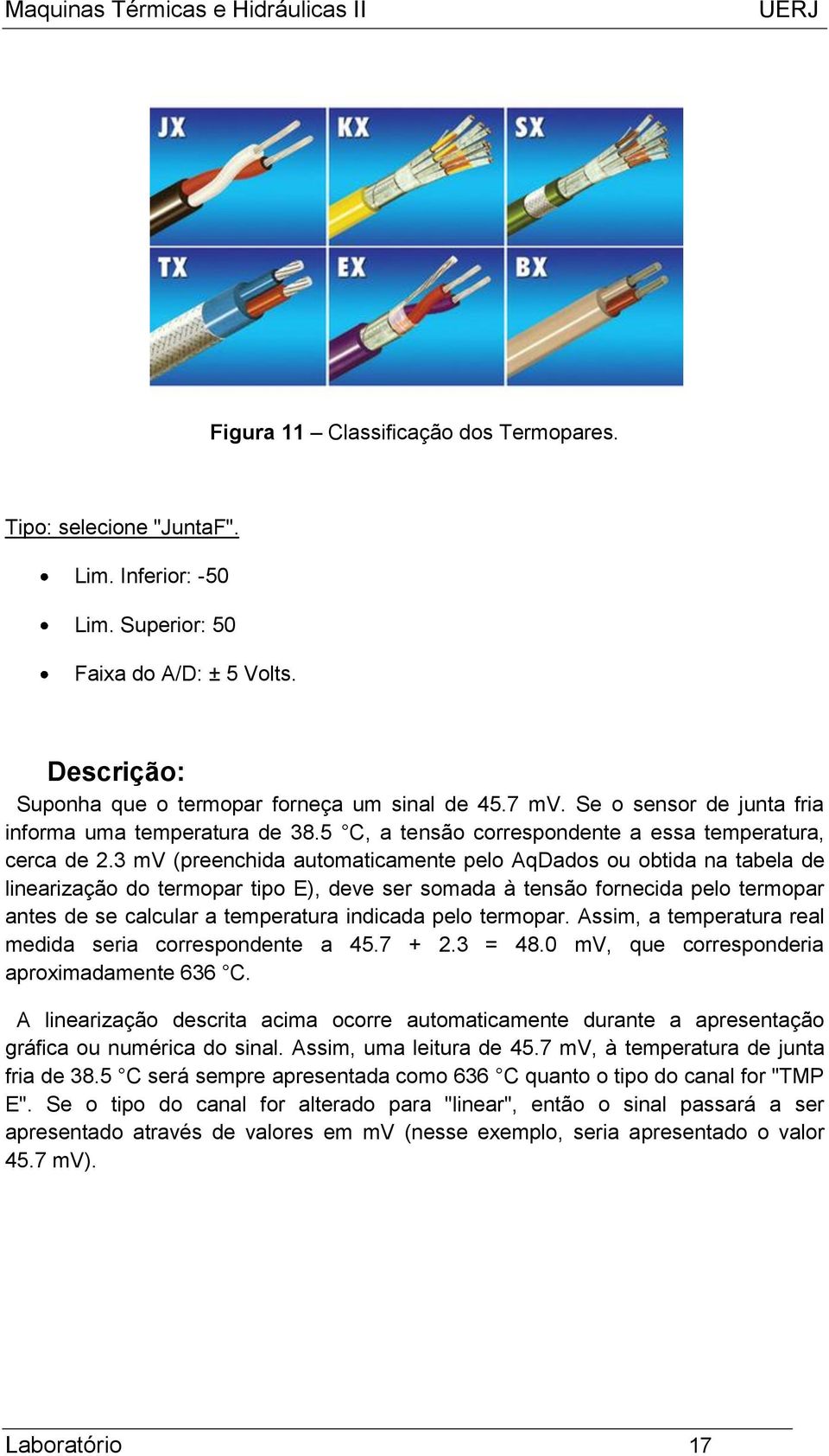 3 mv (preenchida automaticamente pelo AqDados ou obtida na tabela de linearização do termopar tipo E), deve ser somada à tensão fornecida pelo termopar antes de se calcular a temperatura indicada