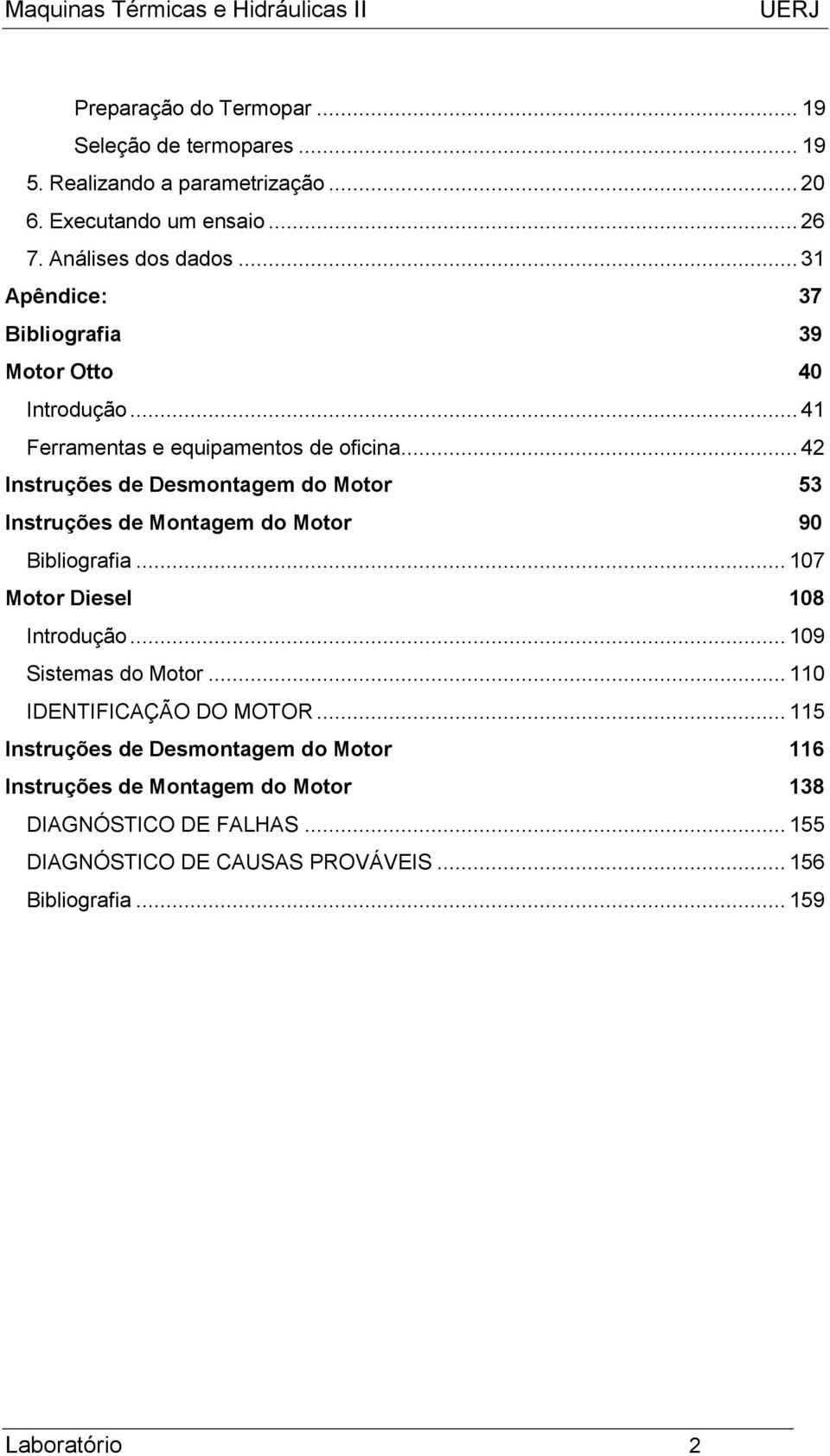 .. 42 Instruções de Desmontagem do Motor 53 Instruções de Montagem do Motor 90 Bibliografia... 107 Motor Diesel 108 Introdução... 109 Sistemas do Motor.