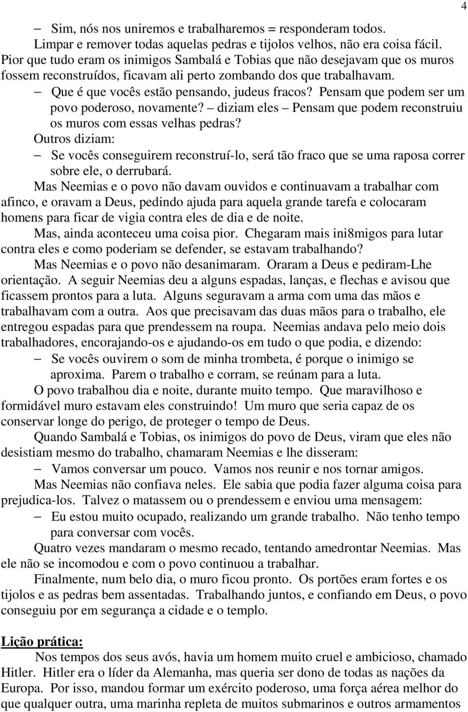 Pensam que podem ser um povo poderoso, novamente? diziam eles Pensam que podem reconstruiu os muros com essas velhas pedras?