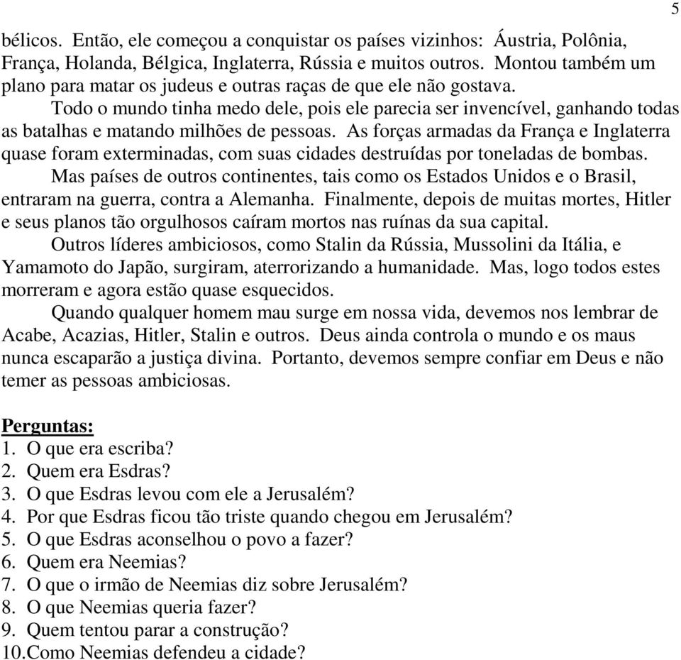 Todo o mundo tinha medo dele, pois ele parecia ser invencível, ganhando todas as batalhas e matando milhões de pessoas.