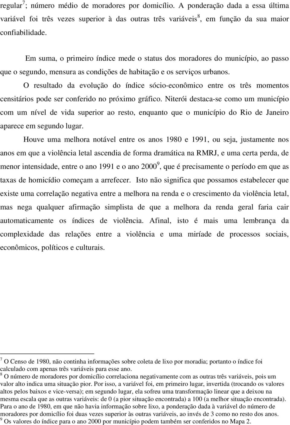 O resultado da evolução do índice sócio-econômico entre os três momentos censitários pode ser conferido no próximo gráfico.