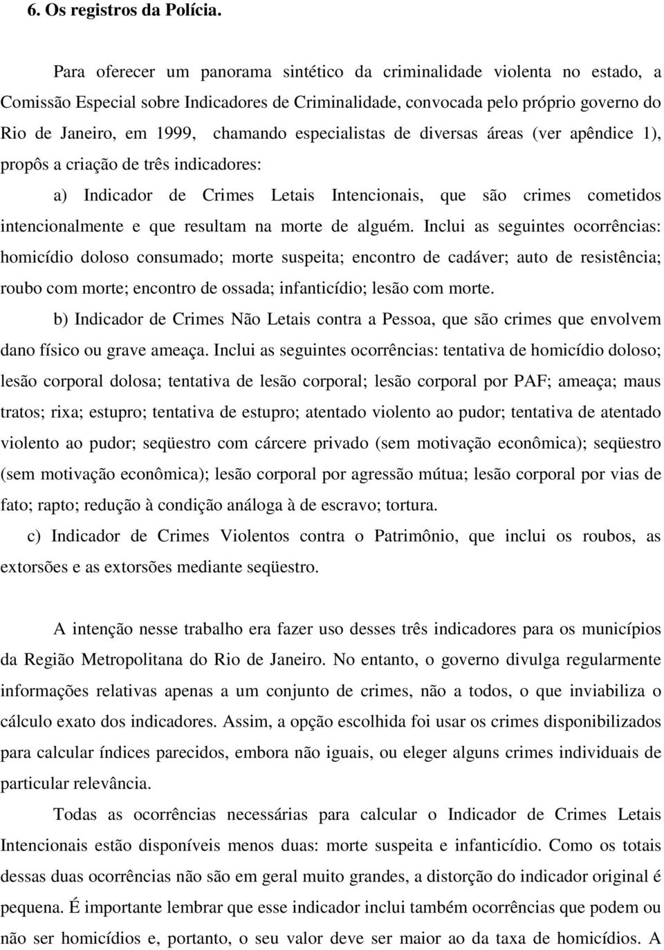 especialistas de diversas áreas (ver apêndice 1), propôs a criação de três indicadores: a) Indicador de Crimes Letais Intencionais, que são crimes cometidos intencionalmente e que resultam na morte