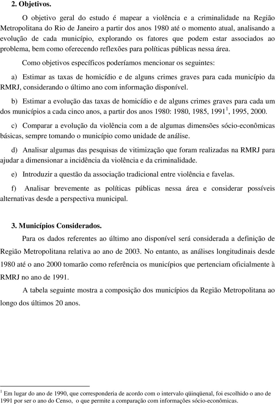 explorando os fatores que podem estar associados ao problema, bem como oferecendo reflexões para políticas públicas nessa área.