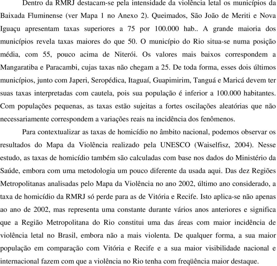 O município do Rio situa-se numa posição média, com 55, pouco acima de Niterói. Os valores mais baixos correspondem a Mangaratiba e Paracambi, cujas taxas não chegam a 25.