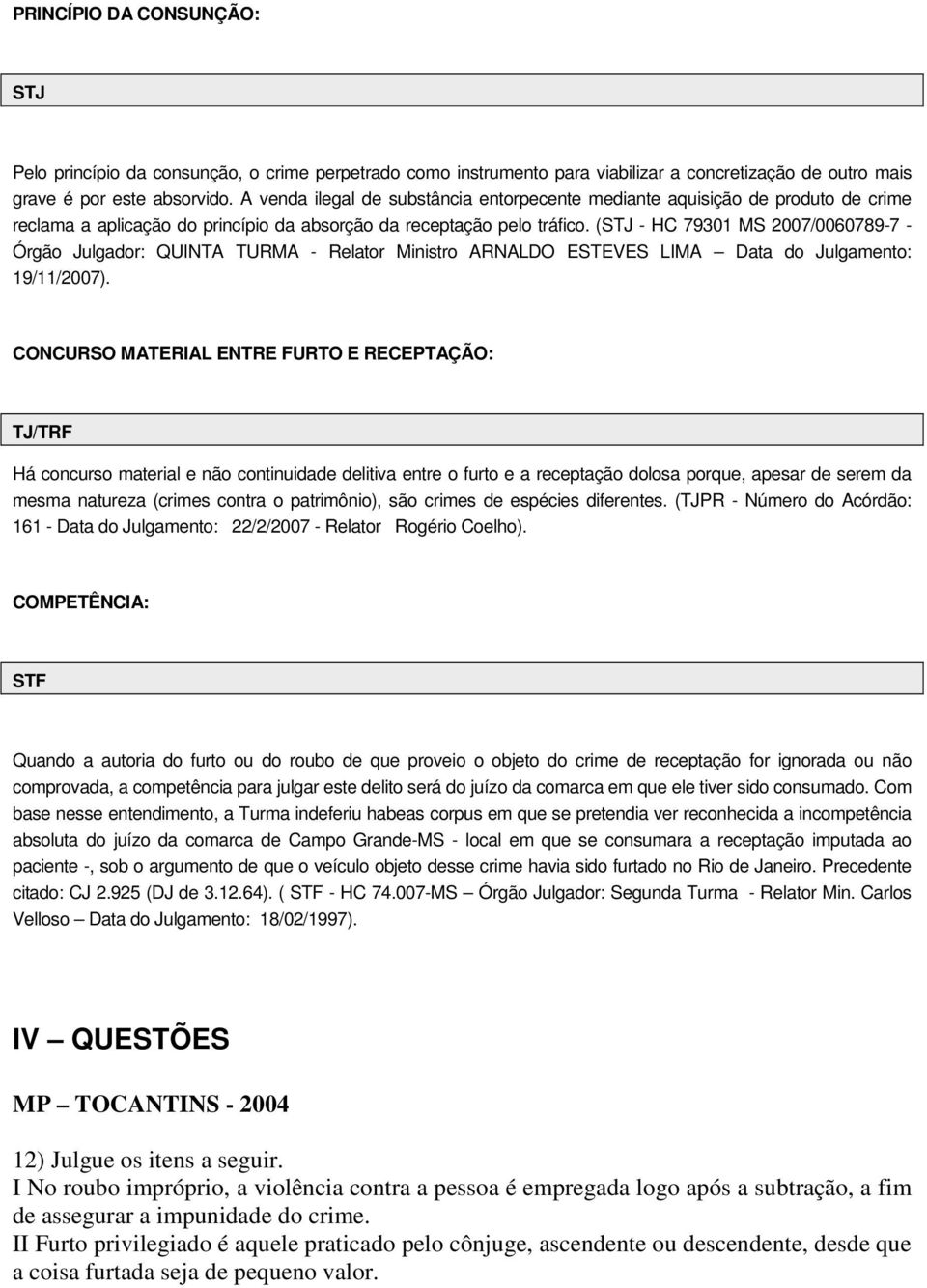 (STJ - HC 79301 MS 2007/0060789-7 - Órgão Julgador: QUINTA TURMA - Relator Ministro ARNALDO ESTEVES LIMA Data do Julgamento: 19/11/2007).