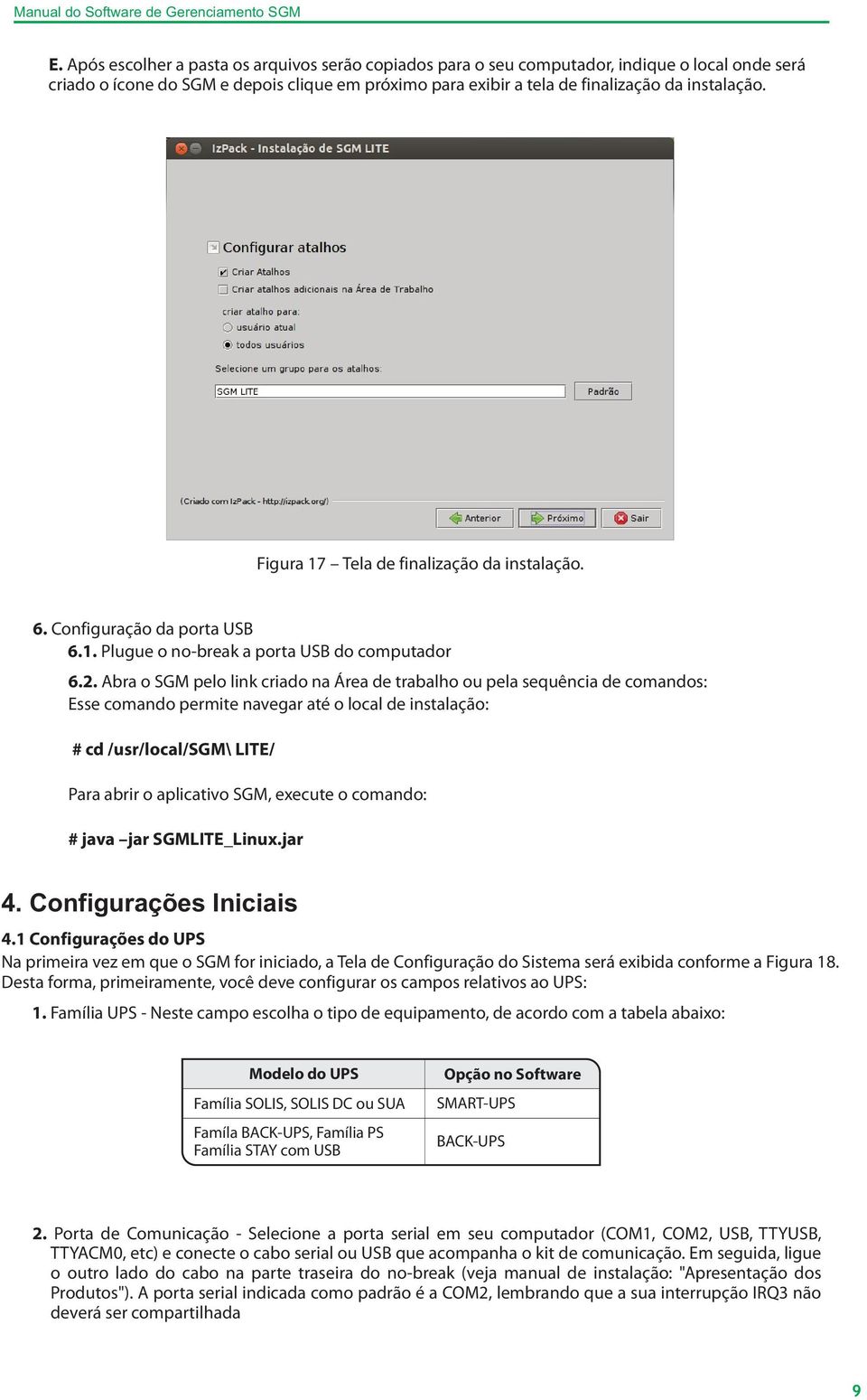 Abra o SGM pelo link criado na Área de trabalho ou pela sequência de comandos: Esse comando permite navegar até o local de instalação: # cd /usr/local/sgm\ LITE/ Para abrir o aplicativo SGM, execute