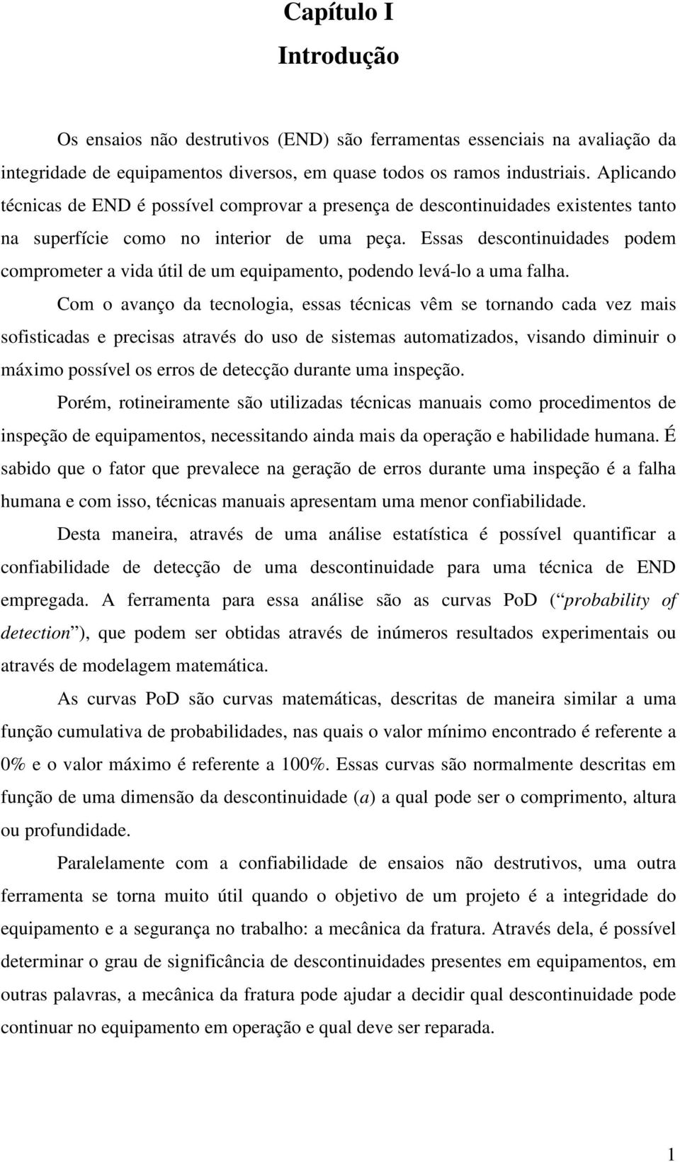 Essas descontinuidades podem comprometer a vida útil de um equipamento, podendo levá-lo a uma falha.